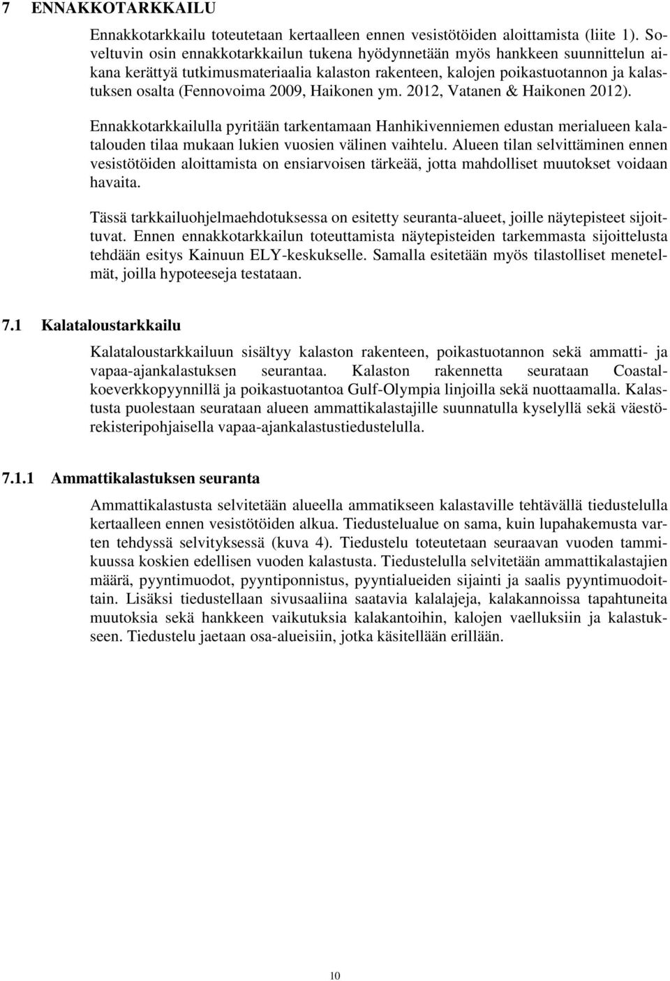 2009, Haikonen ym. 2012, Vatanen & Haikonen 2012). Ennakkotarkkailulla pyritään tarkentamaan Hanhikivenniemen edustan merialueen kalatalouden tilaa mukaan lukien vuosien välinen vaihtelu.