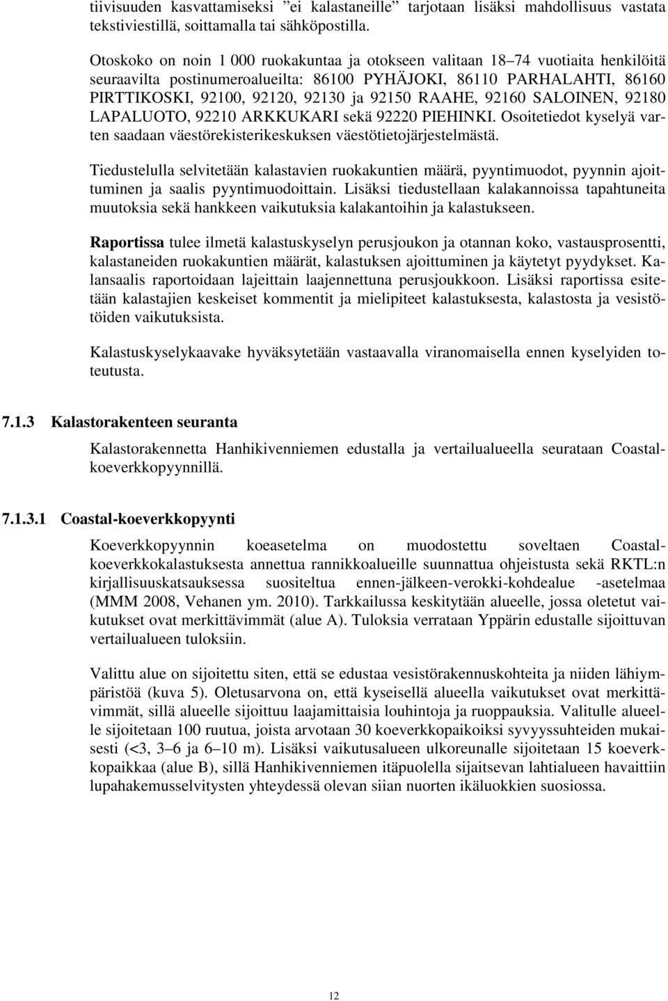 RAAHE, 92160 SALOINEN, 92180 LAPALUOTO, 92210 ARKKUKARI sekä 92220 PIEHINKI. Osoitetiedot kyselyä varten saadaan väestörekisterikeskuksen väestötietojärjestelmästä.