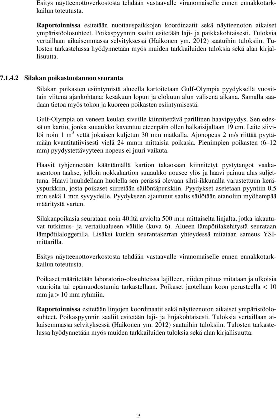 Tuloksia vertaillaan aikaisemmassa selvityksessä (Haikonen ym. 2012) saatuihin tuloksiin. Tulosten tarkastelussa hyödynnetään myös muiden tarkkailuiden tuloksia sekä alan kirjallisuutta. 7.1.4.