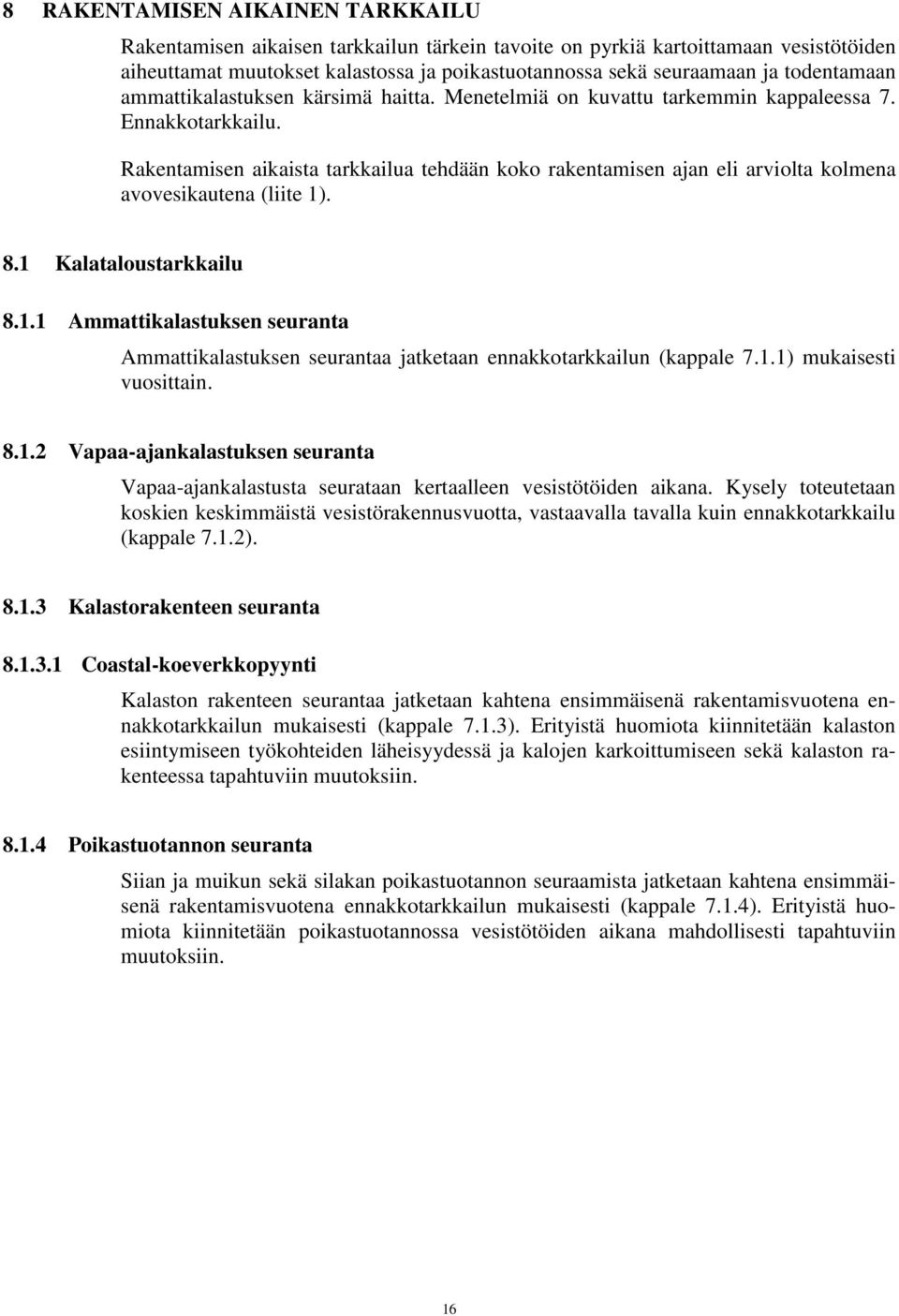 Rakentamisen aikaista tarkkailua tehdään koko rakentamisen ajan eli arviolta kolmena avovesikautena (liite 1)