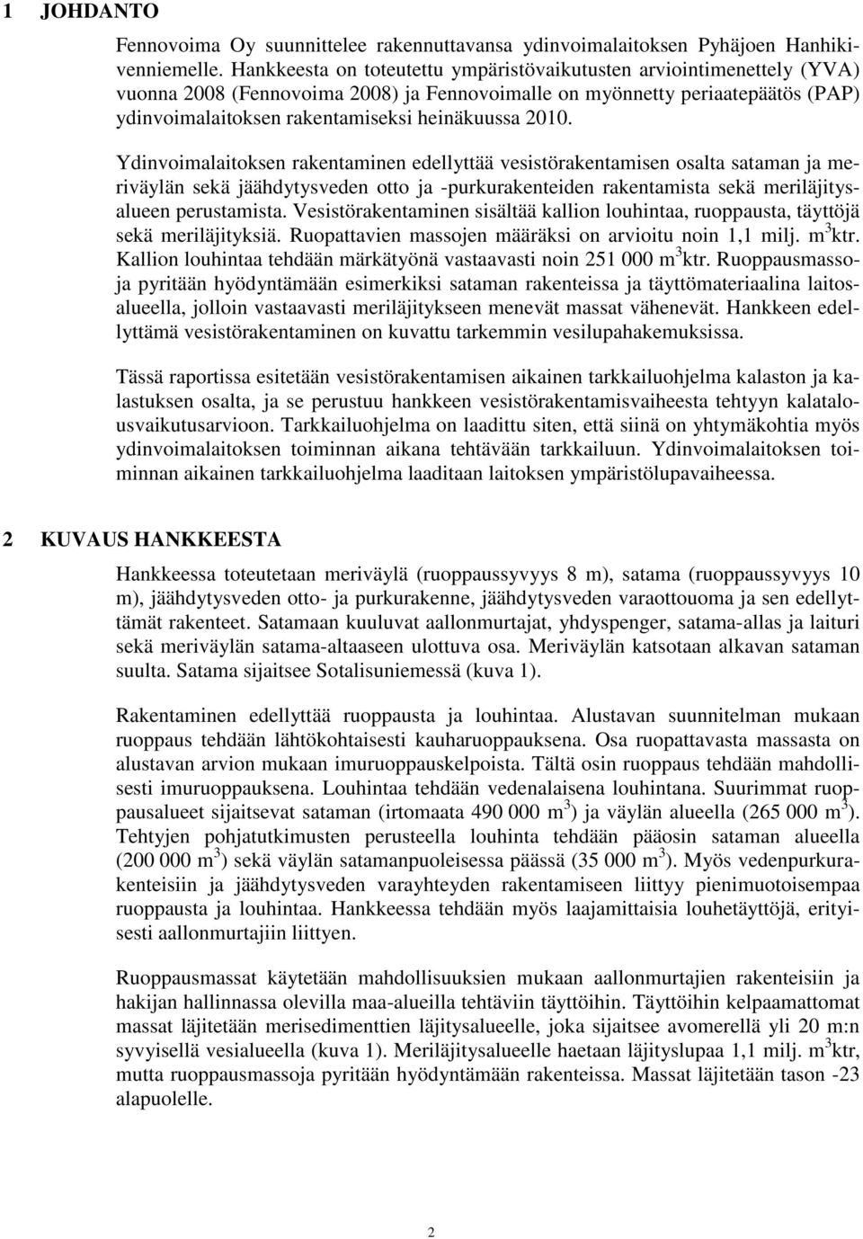 2010. Ydinvoimalaitoksen rakentaminen edellyttää vesistörakentamisen osalta sataman ja meriväylän sekä jäähdytysveden otto ja -purkurakenteiden rakentamista sekä meriläjitysalueen perustamista.