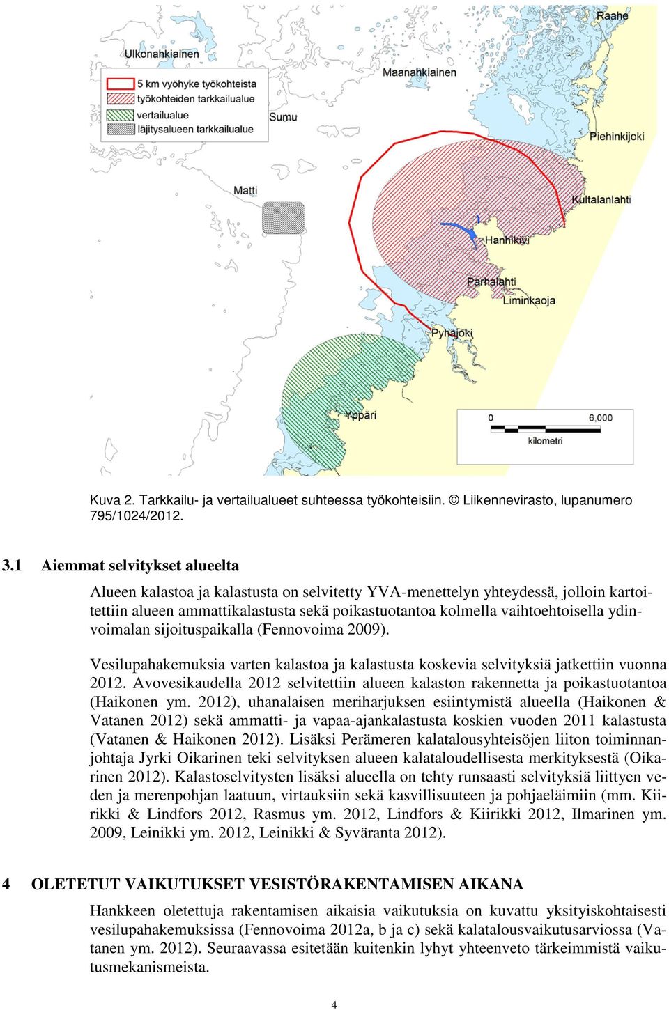 ydinvoimalan sijoituspaikalla (Fennovoima 2009). Vesilupahakemuksia varten kalastoa ja kalastusta koskevia selvityksiä jatkettiin vuonna 2012.