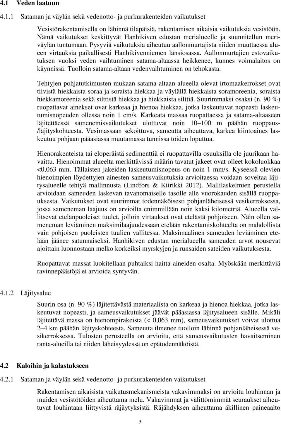 Pysyviä vaikutuksia aiheutuu aallonmurtajista niiden muuttaessa alueen virtauksia paikallisesti Hanhikivenniemen länsiosassa.