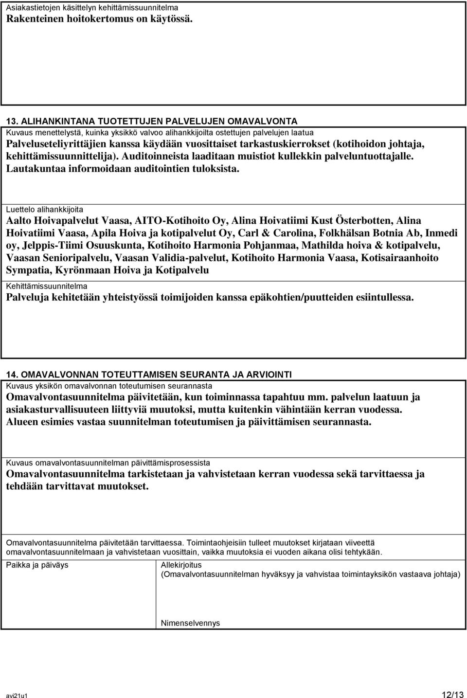 tarkastuskierrokset (kotihoidon johtaja, kehittämissuunnittelija). Auditoinneista laaditaan muistiot kullekkin palveluntuottajalle. Lautakuntaa informoidaan auditointien tuloksista.