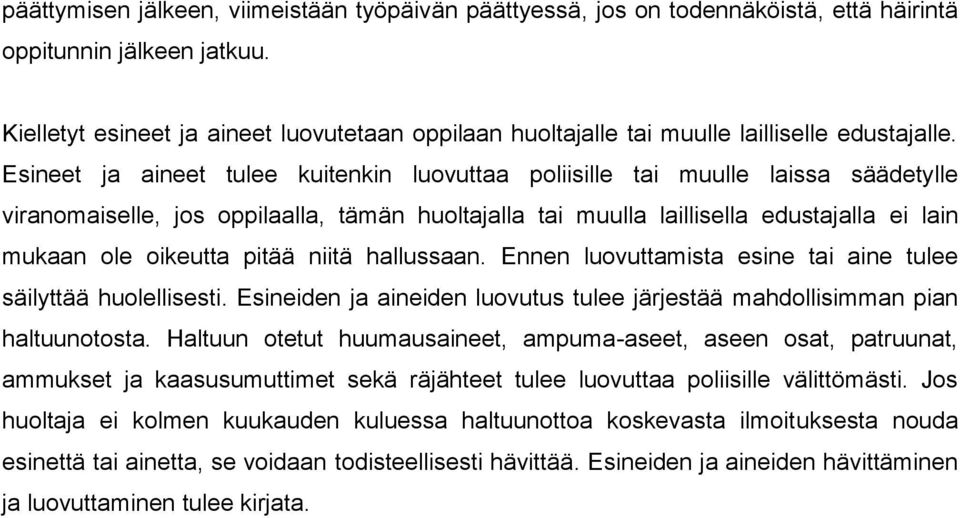 Esineet ja aineet tulee kuitenkin luovuttaa poliisille tai muulle laissa säädetylle viranomaiselle, jos oppilaalla, tämän huoltajalla tai muulla laillisella edustajalla ei lain mukaan ole oikeutta