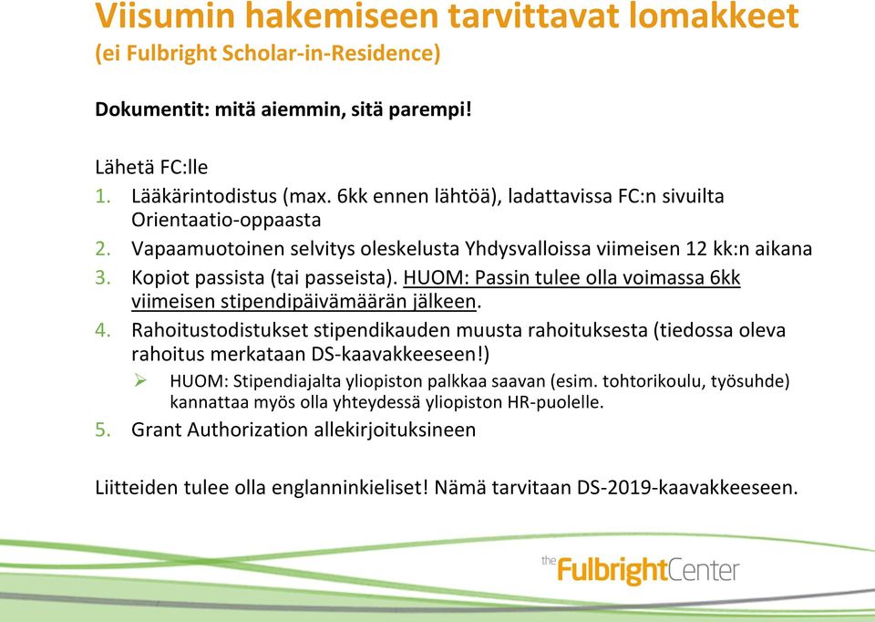 HUOM: Passin tulee olla voimassa 6kk viimeisen stipendipäivämäärän jälkeen. 4. Rahoitustodistukset stipendikauden muusta rahoituksesta (tiedossa oleva rahoitus merkataan DS-kaavakkeeseen!