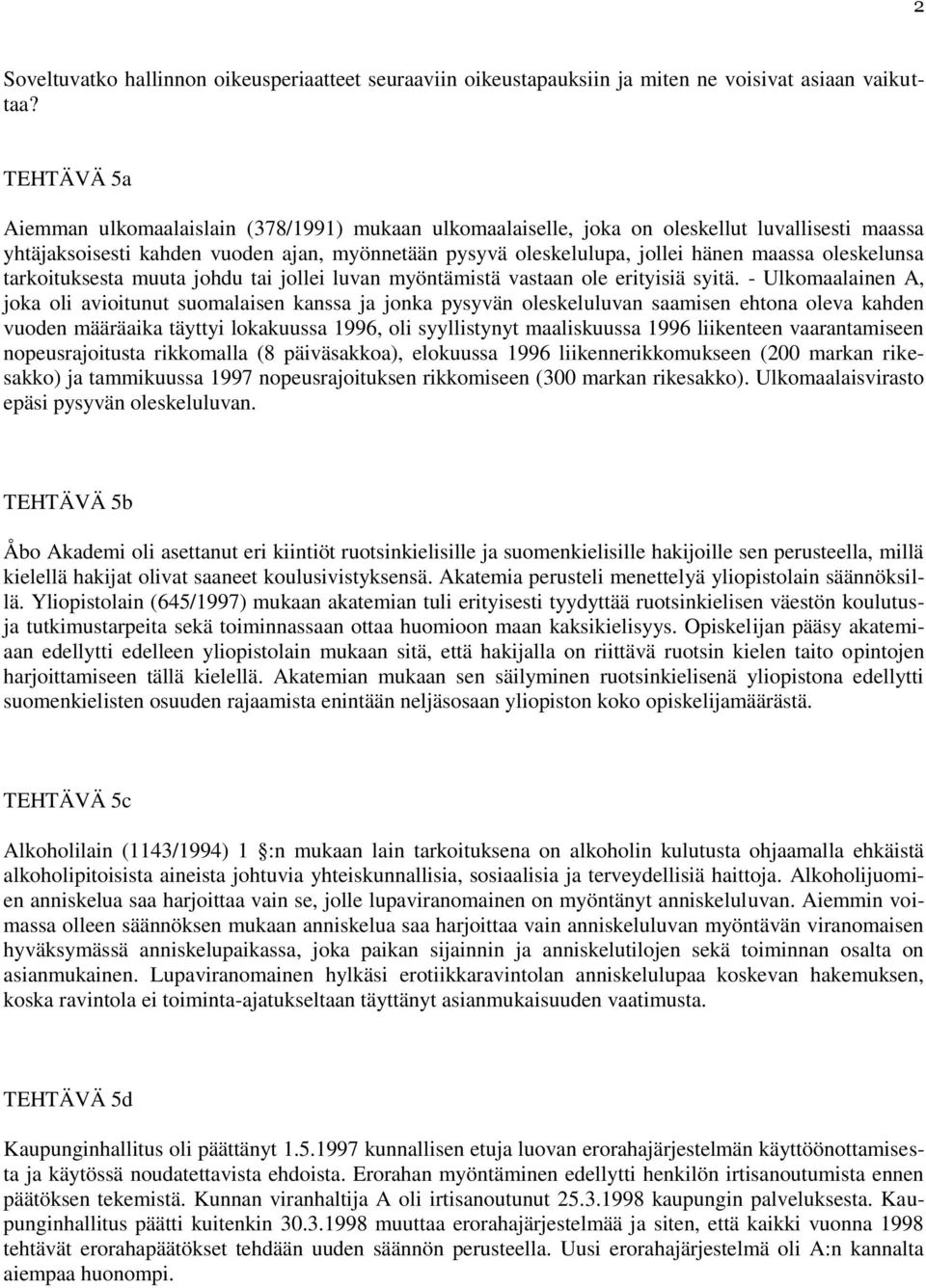 oleskelunsa tarkoituksesta muuta johdu tai jollei luvan myöntämistä vastaan ole erityisiä syitä.