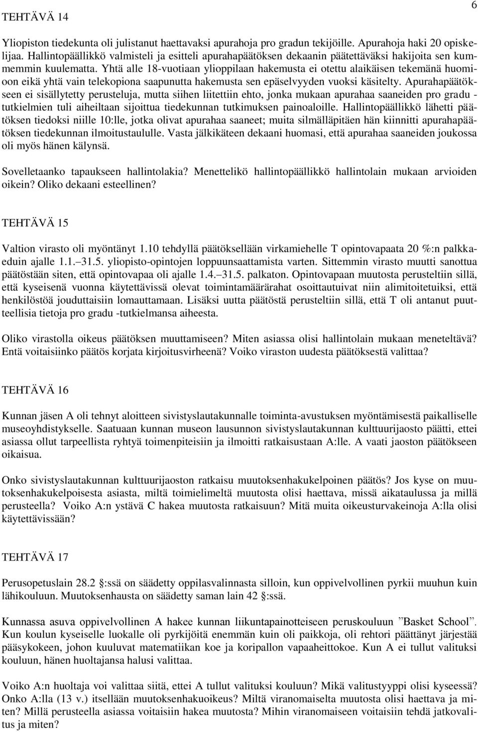 Yhtä alle 18-vuotiaan ylioppilaan hakemusta ei otettu alaikäisen tekemänä huomioon eikä yhtä vain telekopiona saapunutta hakemusta sen epäselvyyden vuoksi käsitelty.