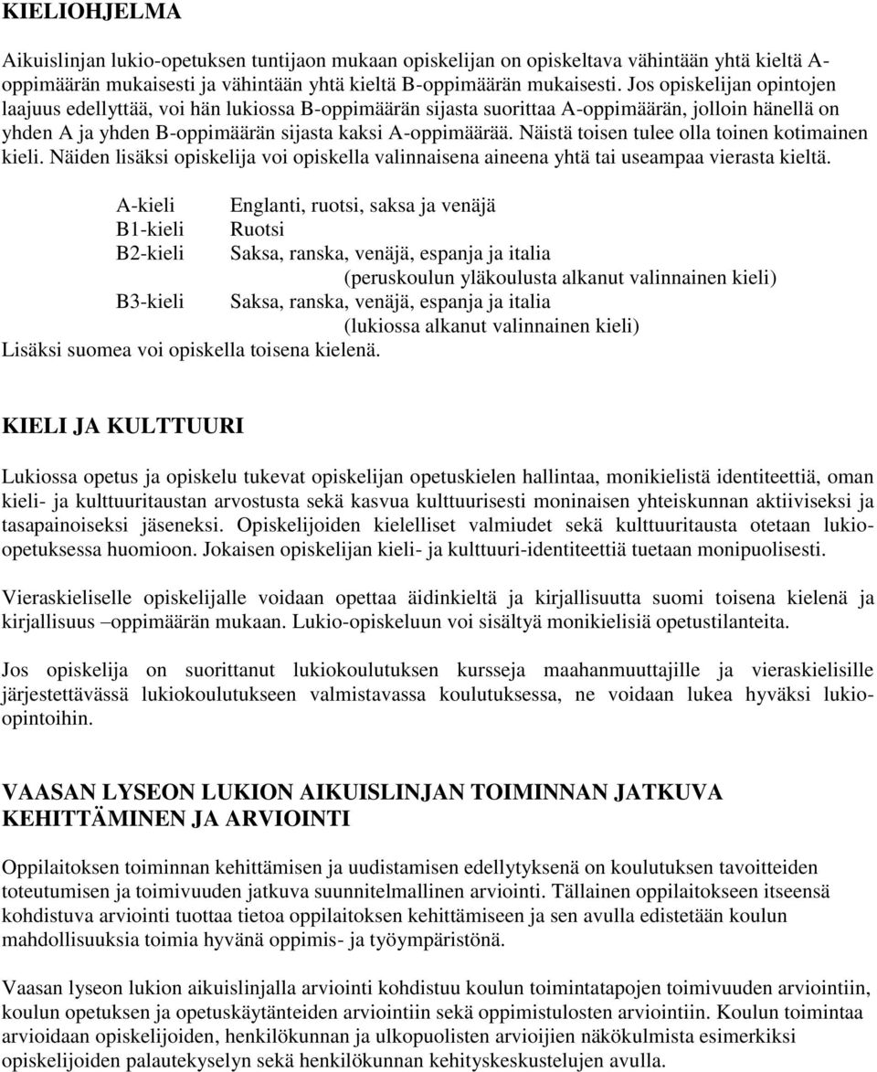 Näistä toisen tulee olla toinen kotimainen kieli. Näiden lisäksi opiskelija voi opiskella valinnaisena aineena yhtä tai useampaa vierasta kieltä.