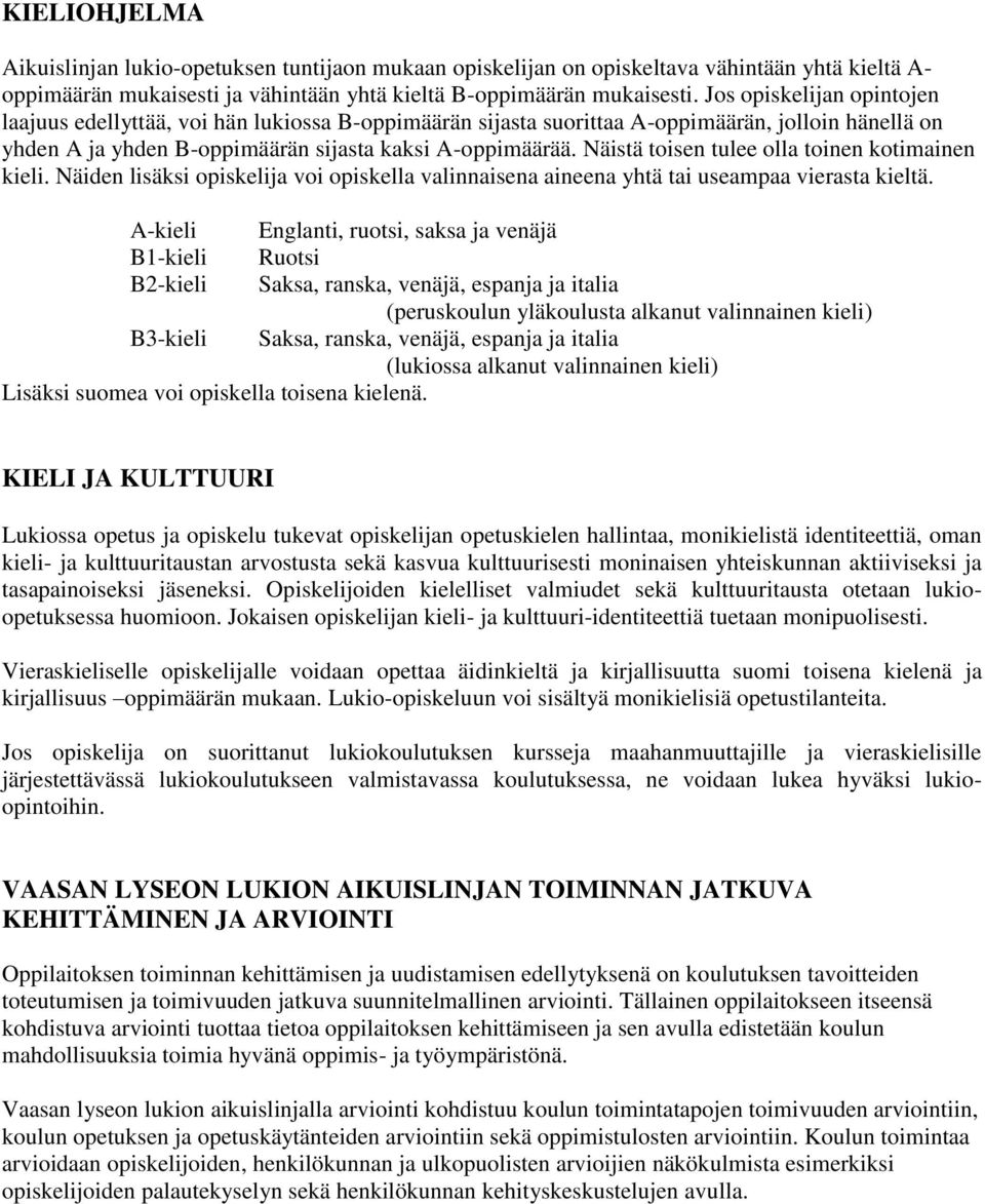 Näistä toisen tulee olla toinen kotimainen kieli. Näiden lisäksi opiskelija voi opiskella valinnaisena aineena yhtä tai useampaa vierasta kieltä.