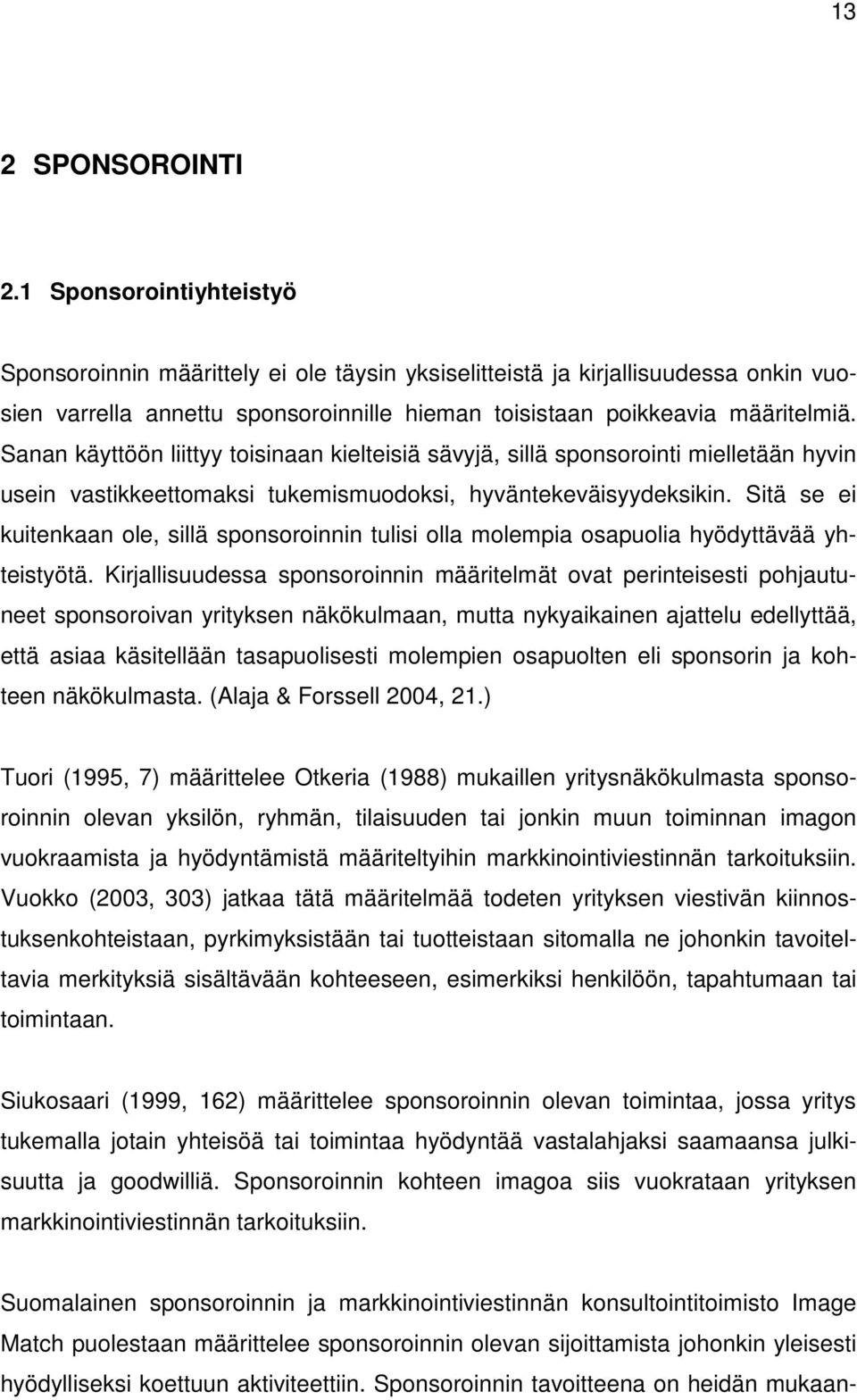 Sanan käyttöön liittyy toisinaan kielteisiä sävyjä, sillä sponsorointi mielletään hyvin usein vastikkeettomaksi tukemismuodoksi, hyväntekeväisyydeksikin.