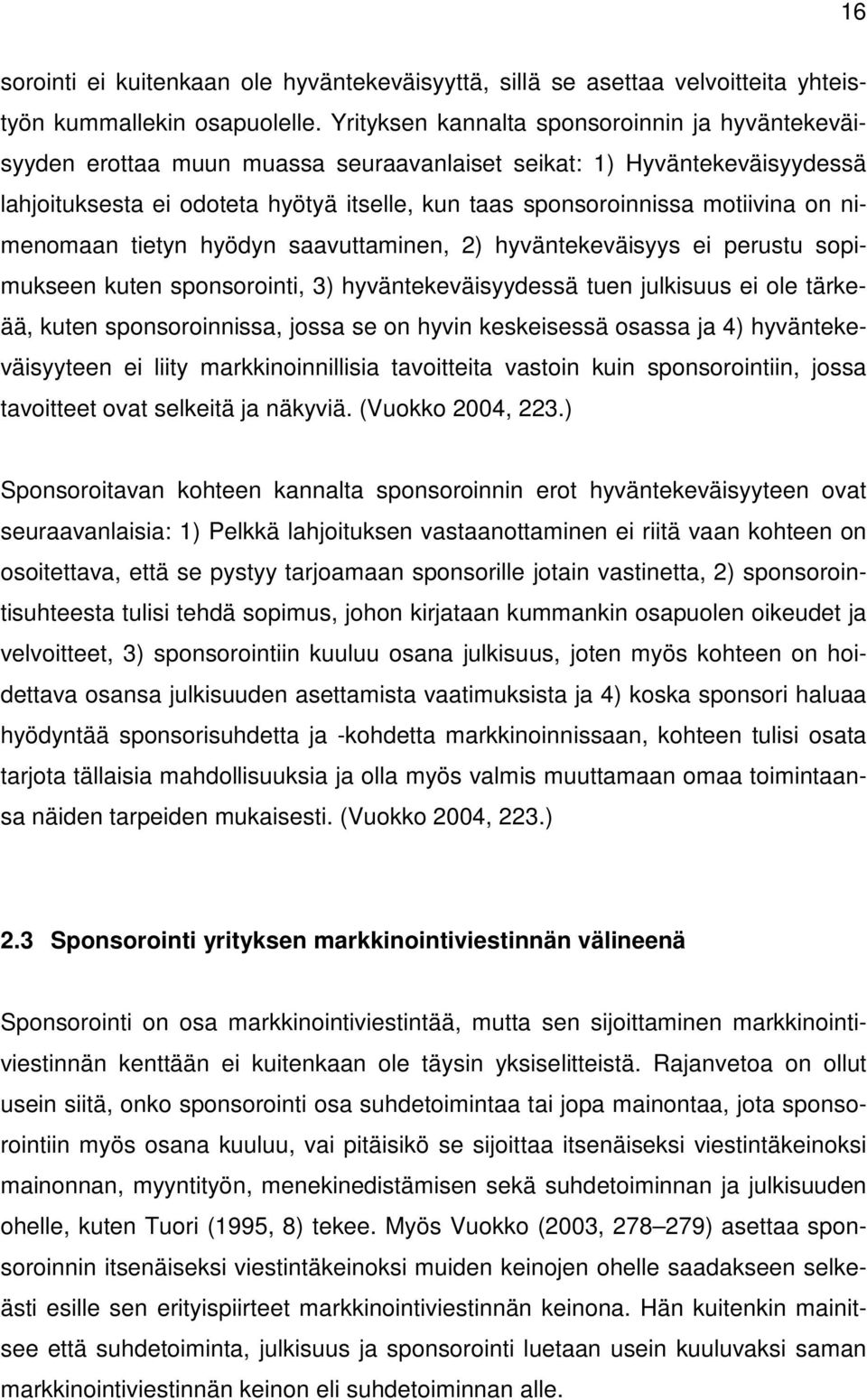 on nimenomaan tietyn hyödyn saavuttaminen, 2) hyväntekeväisyys ei perustu sopimukseen kuten sponsorointi, 3) hyväntekeväisyydessä tuen julkisuus ei ole tärkeää, kuten sponsoroinnissa, jossa se on