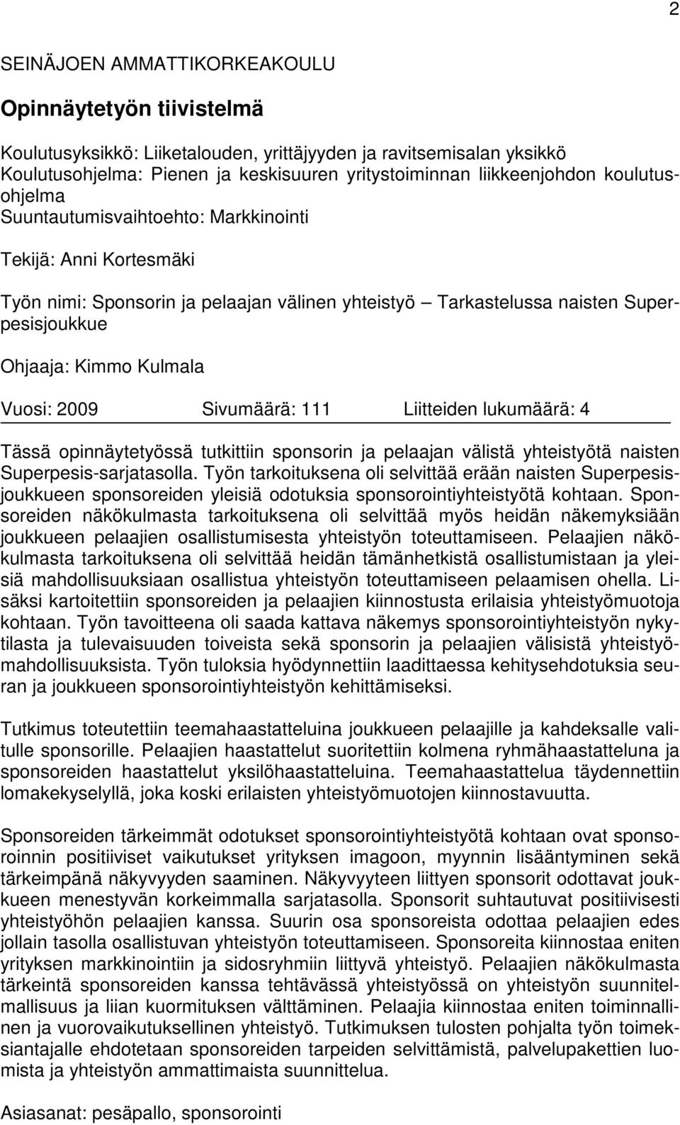 2009 Sivumäärä: 111 Liitteiden lukumäärä: 4 Tässä opinnäytetyössä tutkittiin sponsorin ja pelaajan välistä yhteistyötä naisten Superpesis-sarjatasolla.