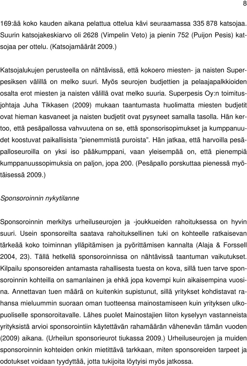 Myös seurojen budjettien ja pelaajapalkkioiden osalta erot miesten ja naisten välillä ovat melko suuria.