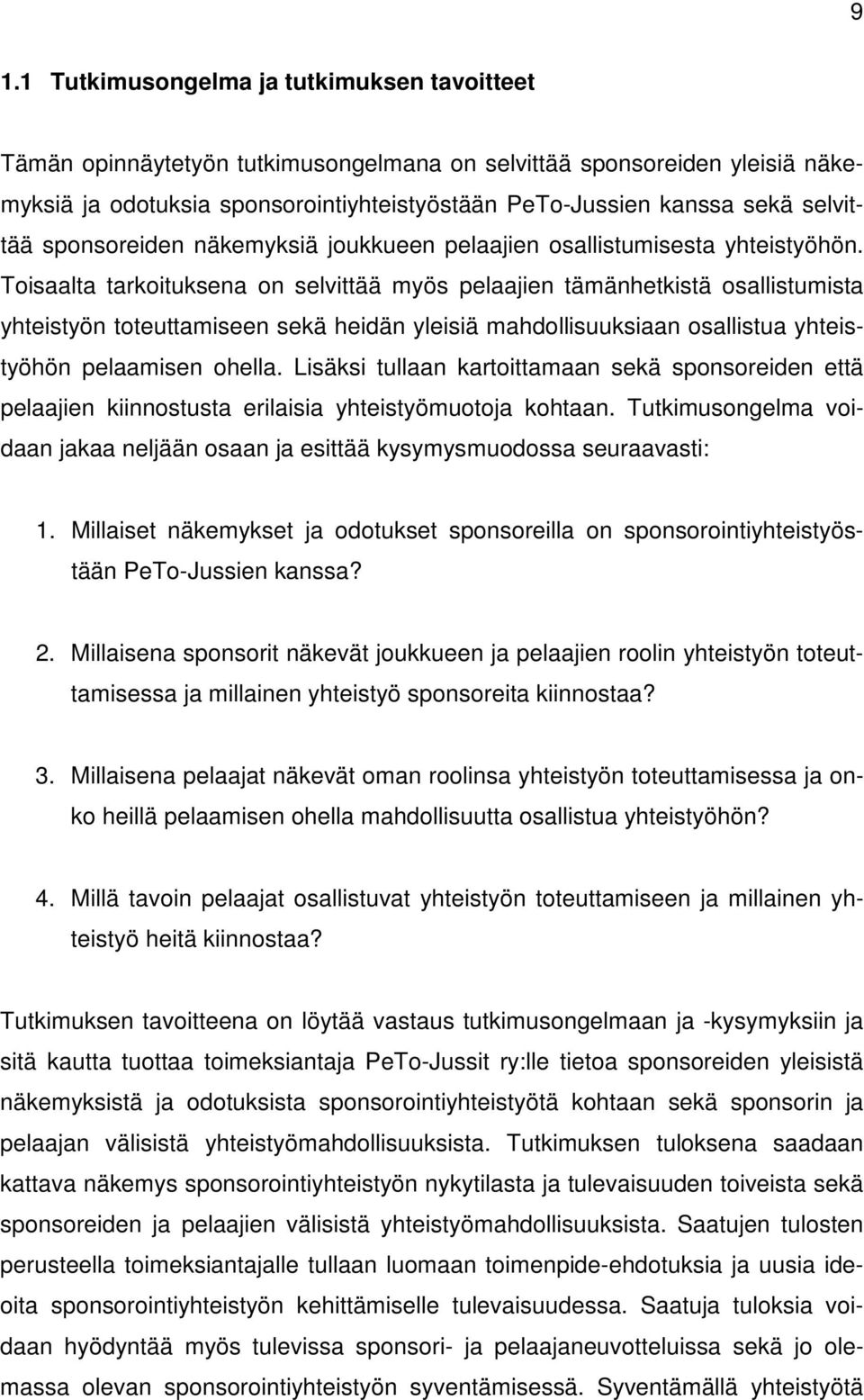 Toisaalta tarkoituksena on selvittää myös pelaajien tämänhetkistä osallistumista yhteistyön toteuttamiseen sekä heidän yleisiä mahdollisuuksiaan osallistua yhteistyöhön pelaamisen ohella.