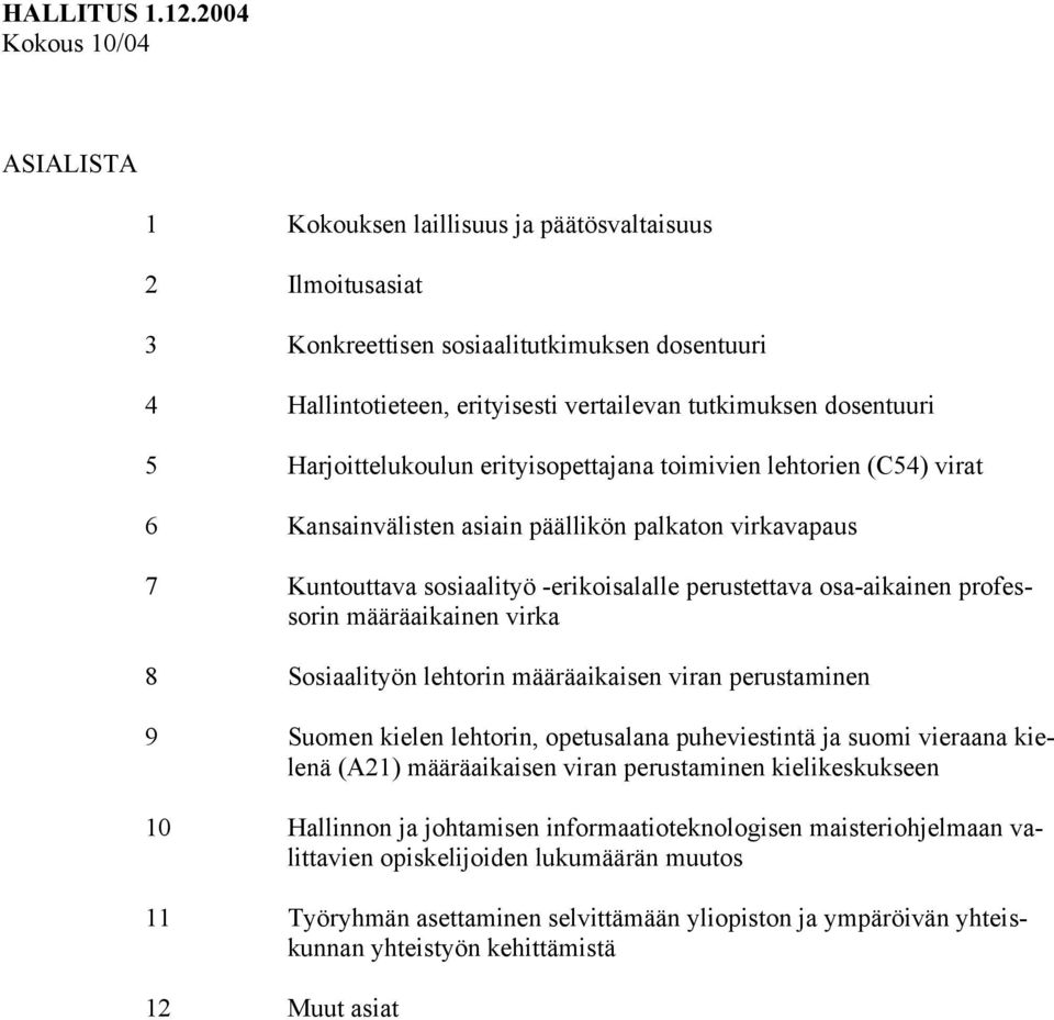 5 Harjoittelukoulun erityisopettajana toimivien lehtorien (C54) virat 6 Kansainvälisten asiain päällikön palkaton virkavapaus 7 Kuntouttava sosiaalityö -erikoisalalle perustettava osa-aikainen