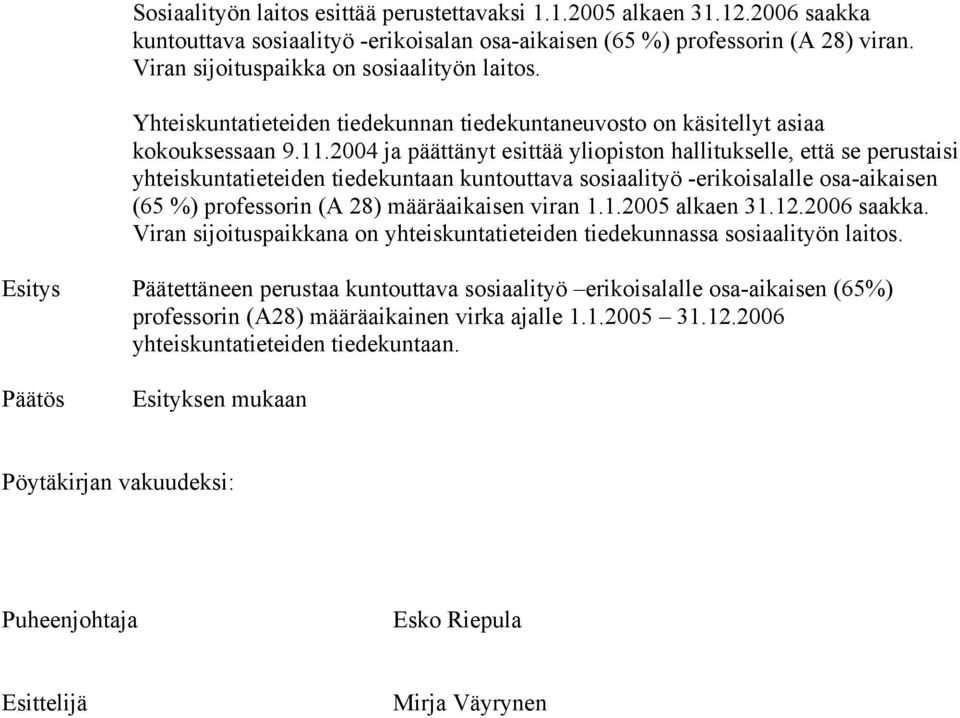 2004 ja päättänyt esittää yliopiston hallitukselle, että se perustaisi yhteiskuntatieteiden tiedekuntaan kuntouttava sosiaalityö -erikoisalalle osa-aikaisen (65 %) professorin (A 28) määräaikaisen