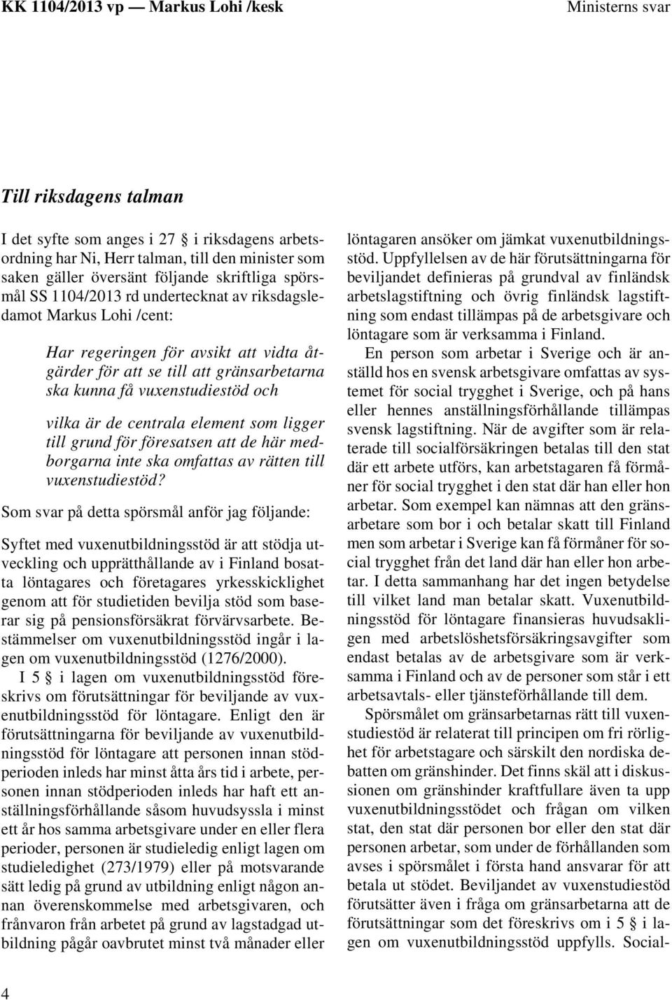 ligger till grund för föresatsen att de här medborgarna inte ska omfattas av rätten till vuxenstudiestöd?