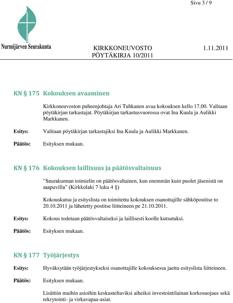 KN 176 Kokouksen laillisuus ja päätösvaltaisuus Seurakunnan toimielin on päätösvaltainen, kun enemmän kuin puolet jäsenistä on saapuvilla (Kirkkolaki 7 luku 4 ) Kokouskutsu ja esityslista on