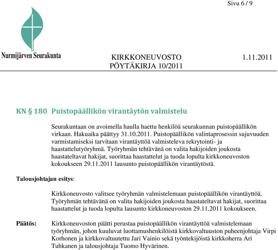 Työryhmän tehtävänä on valita hakijoiden joukosta haastateltavat hakijat, suorittaa haastattelut ja tuoda lopulta kirkkoneuvoston kokoukseen 29.11.2011 lausunto puistopäällikön virantäytöstä.