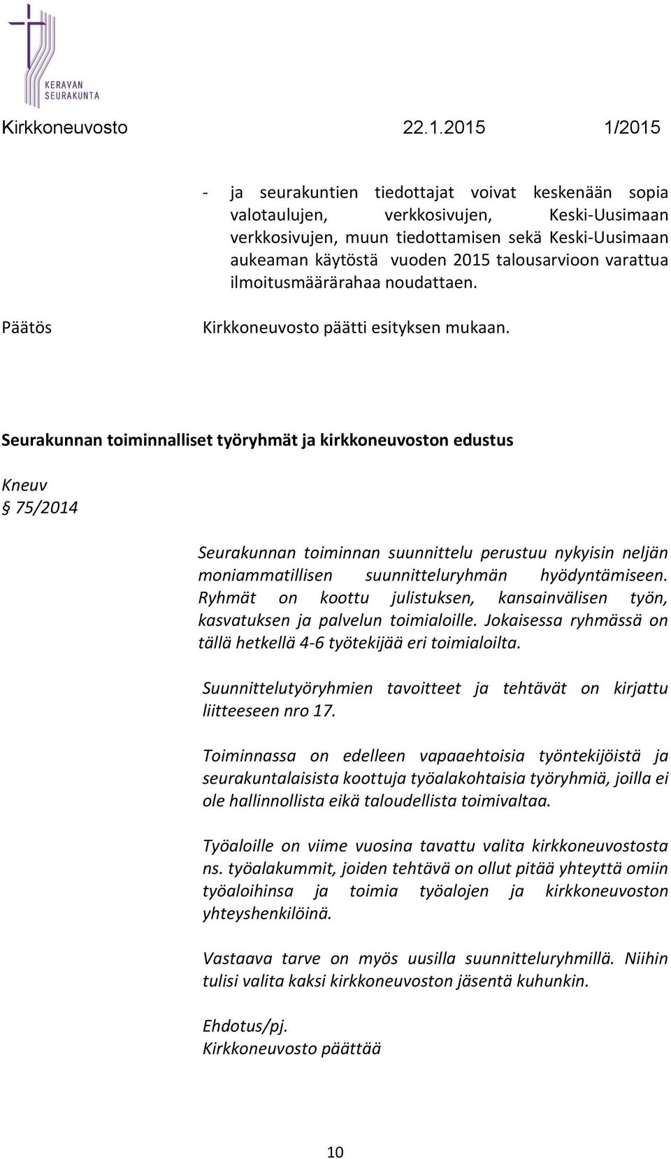 Seurakunnan toiminnalliset työryhmät ja kirkkoneuvoston edustus 75/2014 Seurakunnan toiminnan suunnittelu perustuu nykyisin neljän moniammatillisen suunnitteluryhmän hyödyntämiseen.