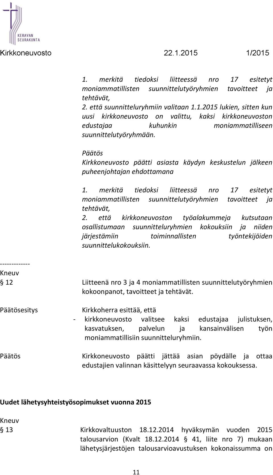 että kirkkoneuvoston työalakummeja kutsutaan osallistumaan suunnitteluryhmien kokouksiin ja niiden järjestämiin toiminnallisten työntekijöiden suunnittelukokouksiin.