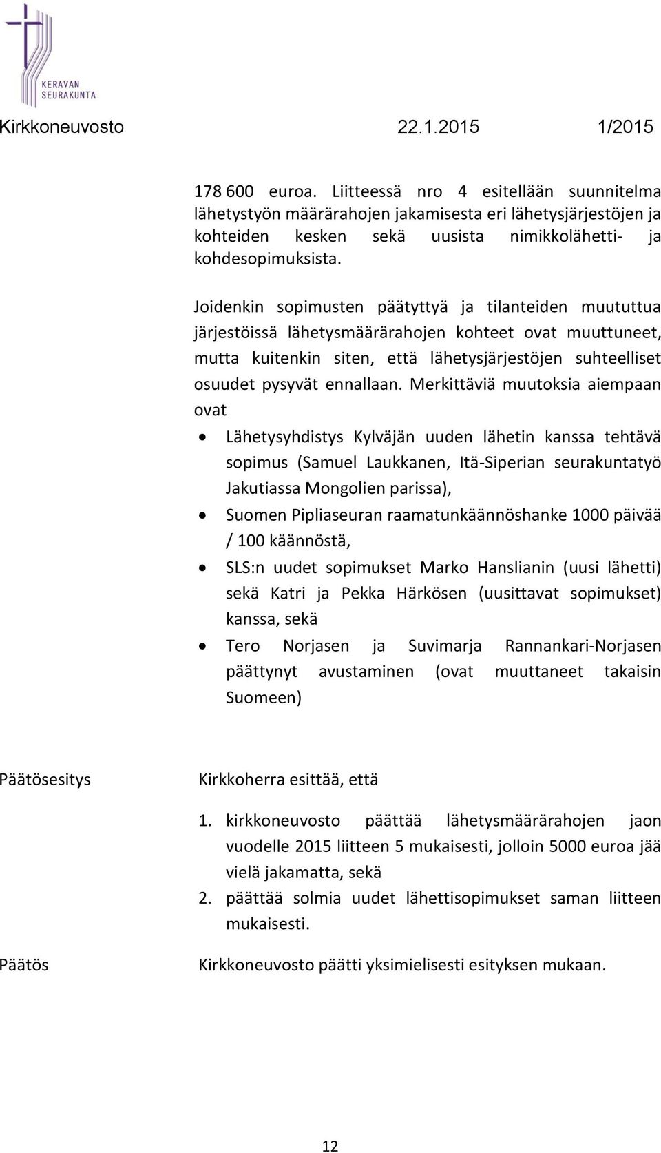 Merkittäviä muutoksia aiempaan ovat Lähetysyhdistys Kylväjän uuden lähetin kanssa tehtävä sopimus (Samuel Laukkanen, Itä-Siperian seurakuntatyö Jakutiassa Mongolien parissa), Suomen Pipliaseuran