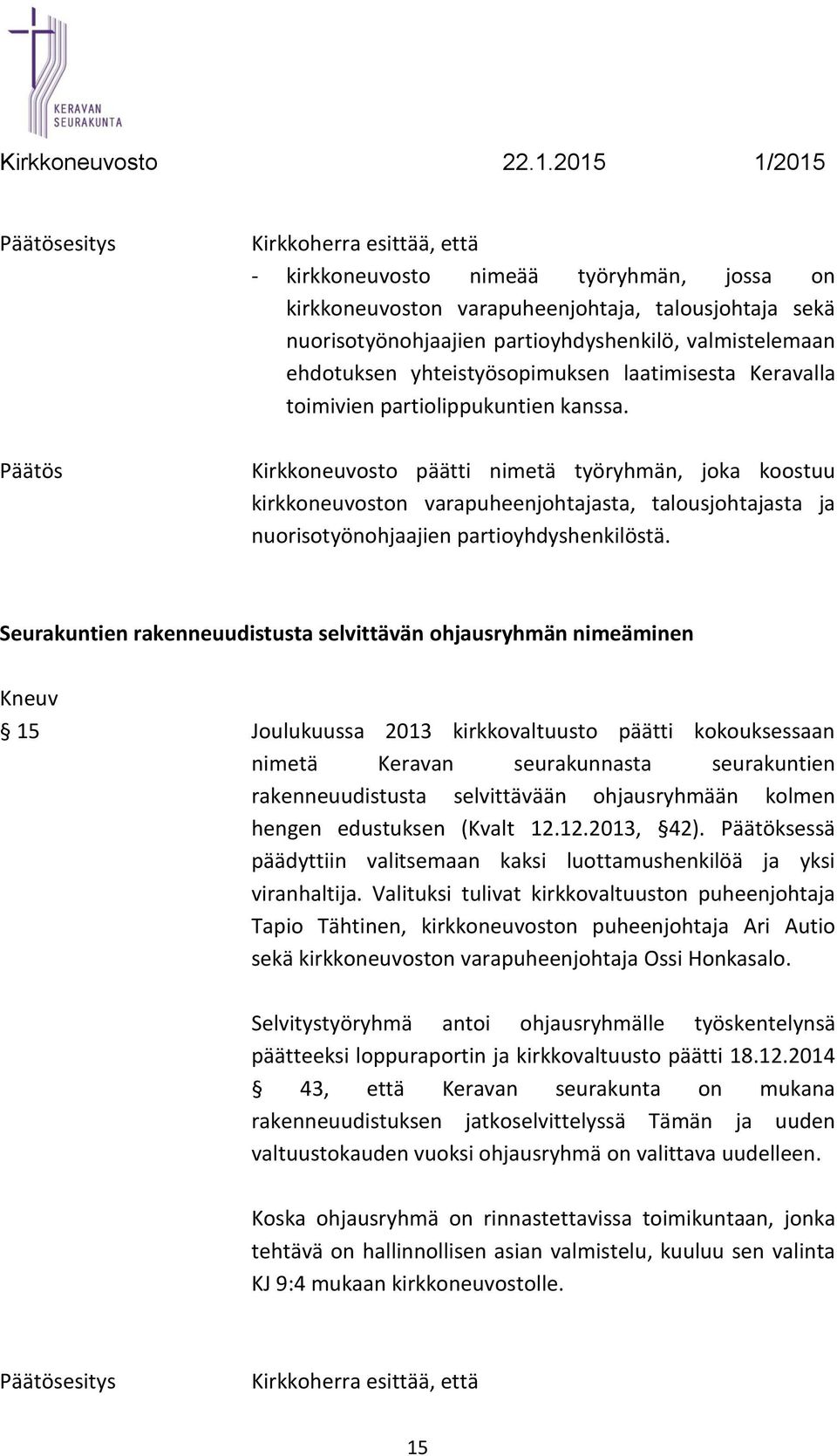 Kirkkoneuvosto päätti nimetä työryhmän, joka koostuu kirkkoneuvoston varapuheenjohtajasta, talousjohtajasta ja nuorisotyönohjaajien partioyhdyshenkilöstä.