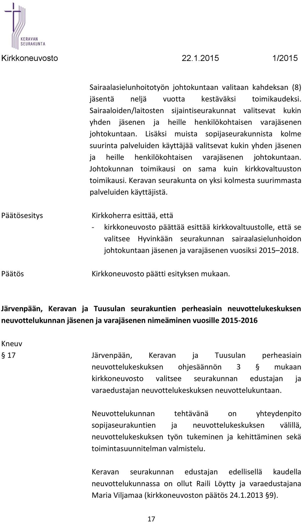 Lisäksi muista sopijaseurakunnista kolme suurinta palveluiden käyttäjää valitsevat kukin yhden jäsenen ja heille henkilökohtaisen varajäsenen johtokuntaan.