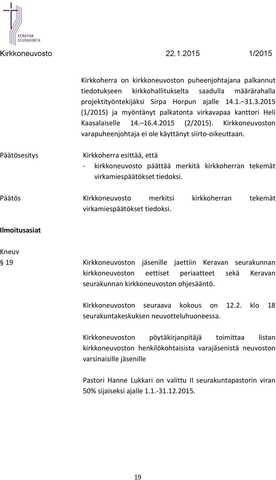 - kirkkoneuvosto päättää merkitä kirkkoherran tekemät virkamiespäätökset tiedoksi. Kirkkoneuvosto merkitsi kirkkoherran tekemät virkamiespäätökset tiedoksi.