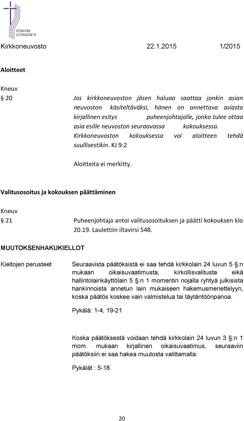Valitusosoitus ja kokouksen päättäminen 21 Puheenjohtaja antoi valitusosoituksen ja päätti kokouksen klo 20.19. Laulettiin iltavirsi 548.