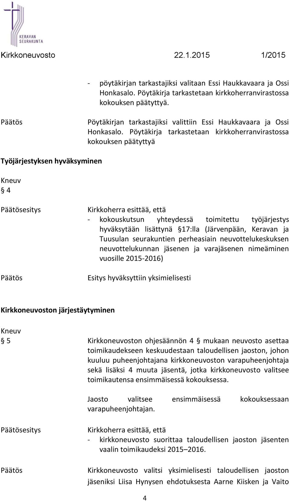 Pöytäkirja tarkastetaan kirkkoherranvirastossa kokouksen päätyttyä Työjärjestyksen hyväksyminen 4 - kokouskutsun yhteydessä toimitettu työjärjestys hyväksytään lisättynä 17:lla (Järvenpään, Keravan