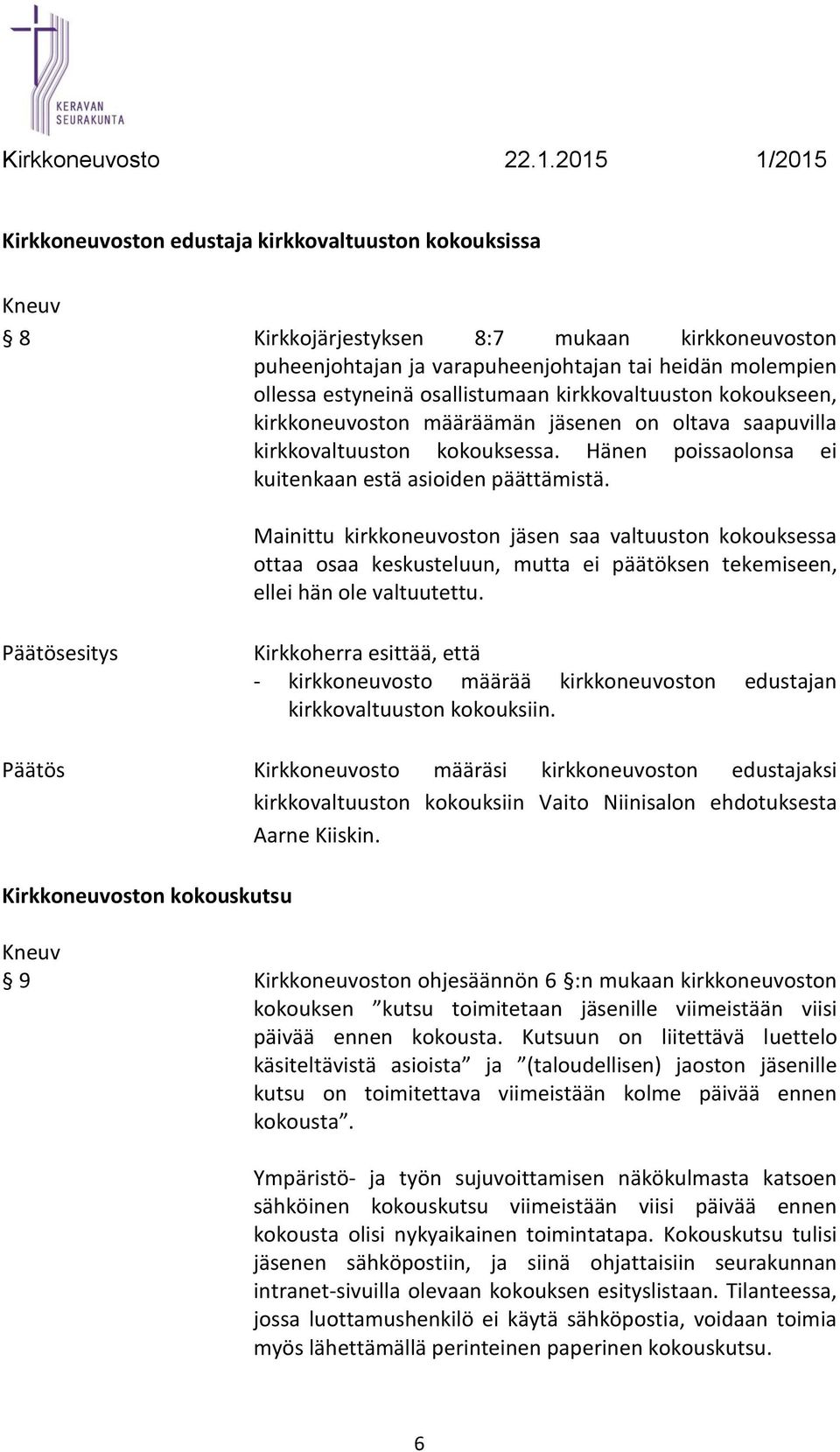Mainittu kirkkoneuvoston jäsen saa valtuuston kokouksessa ottaa osaa keskusteluun, mutta ei päätöksen tekemiseen, ellei hän ole valtuutettu.