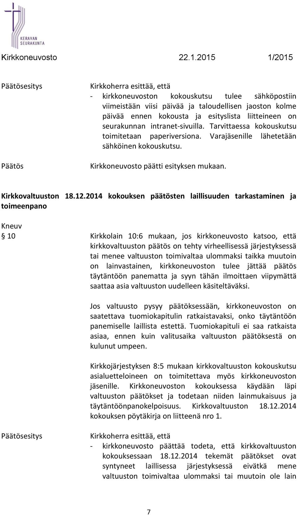2014 kokouksen päätösten laillisuuden tarkastaminen ja toimeenpano 10 Kirkkolain 10:6 mukaan, jos kirkkoneuvosto katsoo, että kirkkovaltuuston päätös on tehty virheellisessä järjestyksessä tai menee