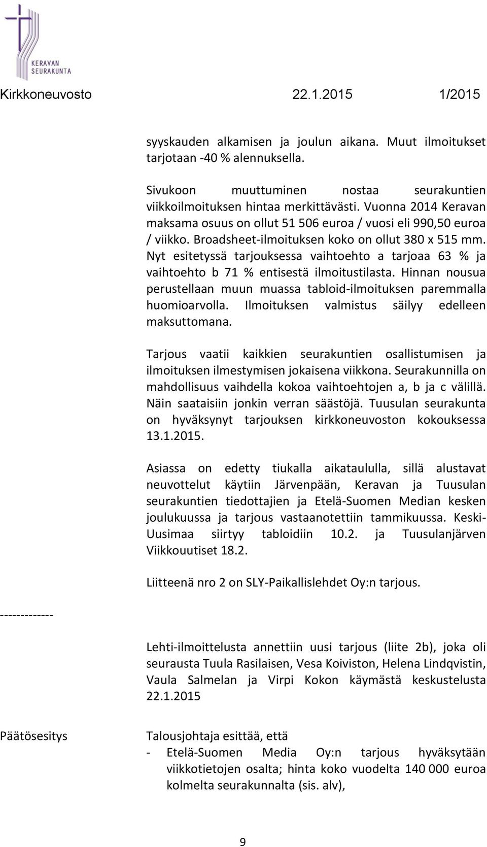 Nyt esitetyssä tarjouksessa vaihtoehto a tarjoaa 63 % ja vaihtoehto b 71 % entisestä ilmoitustilasta. Hinnan nousua perustellaan muun muassa tabloid-ilmoituksen paremmalla huomioarvolla.