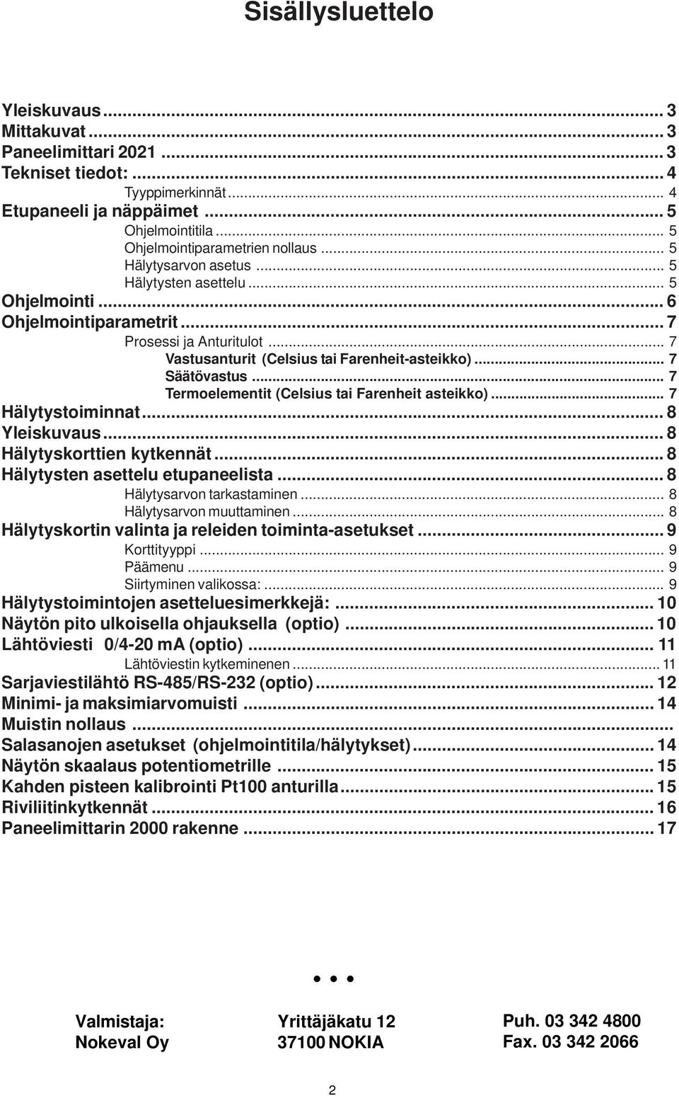 .. 7 Termoelementit (Celsius tai Farenheit asteikko)... 7 Hälytystoiminnat... 8 Yleiskuvaus... 8 Hälytyskorttien kytkennät... 8 Hälytysten asettelu etupaneelista... 8 Hälytysarvon tarkastaminen.