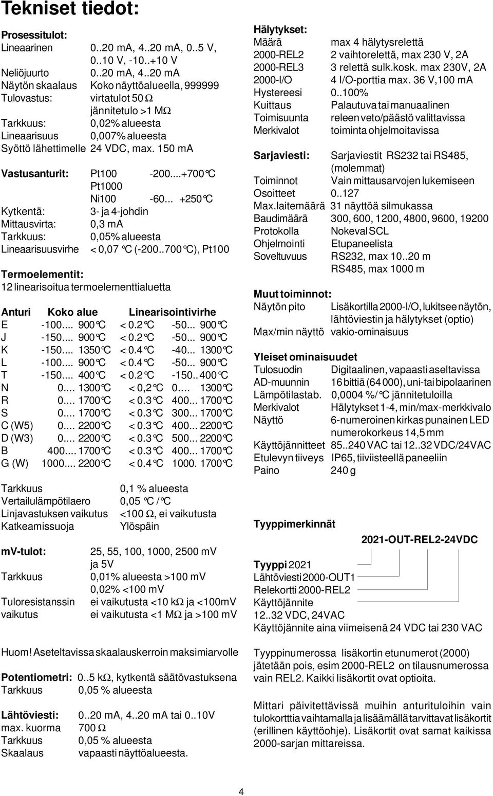 0 ma Vastusanturit: Pt00-00...+700 C Pt000 Ni00-0... +0 C Kytkentä: - ja -johdin Mittausvirta: 0, ma Tarkkuus: 0,0% alueesta Lineaarisuusvirhe < 0,07 C (-00.