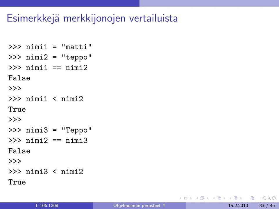 True >>> >>> nimi3 = "Teppo" >>> nimi2 == nimi3 False >>> >>>