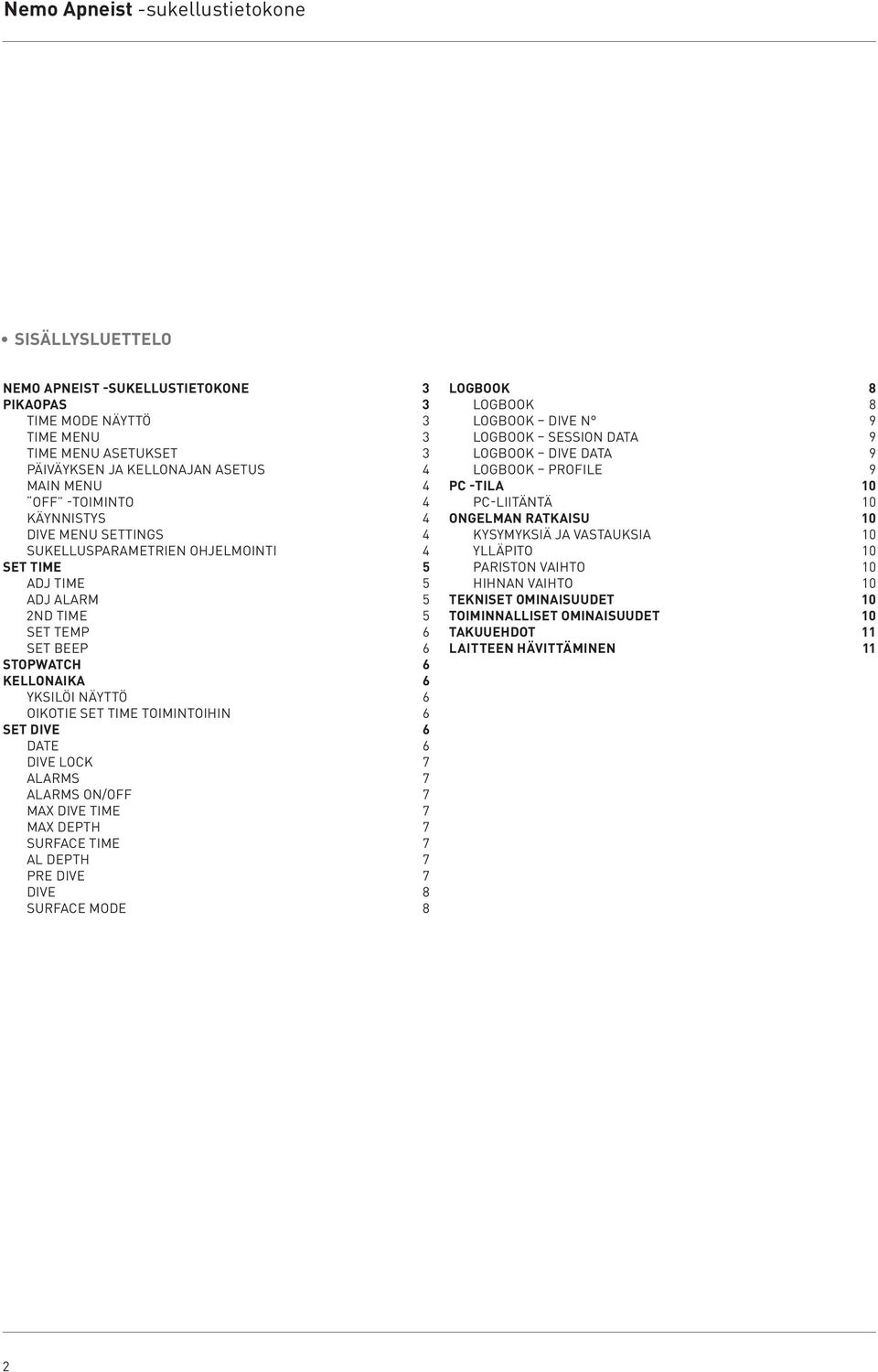 SET TIME TOIMINTOIHIN 6 SET DIVE 6 DATE 6 DIVE LOCK 7 ALARMS 7 ALARMS ON/OFF 7 MAX DIVE TIME 7 MAX DEPTH 7 SURFACE TIME 7 AL DEPTH 7 Pre Dive 7 Dive 8 Surface Mode 8 Logbook 8 Logbook 8 Logbook DIVE