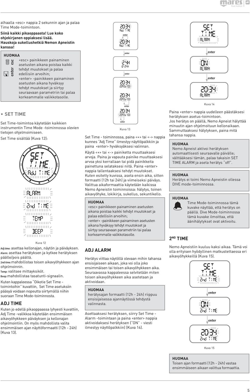 seuraavaan parametriin tai palaa korkeammalle valikkotasolle. Set time Set Time-toimintoa käytetään kaikkien instrumentin Time Mode -toiminnossa olevien tietojen ohjelmoimiseen.