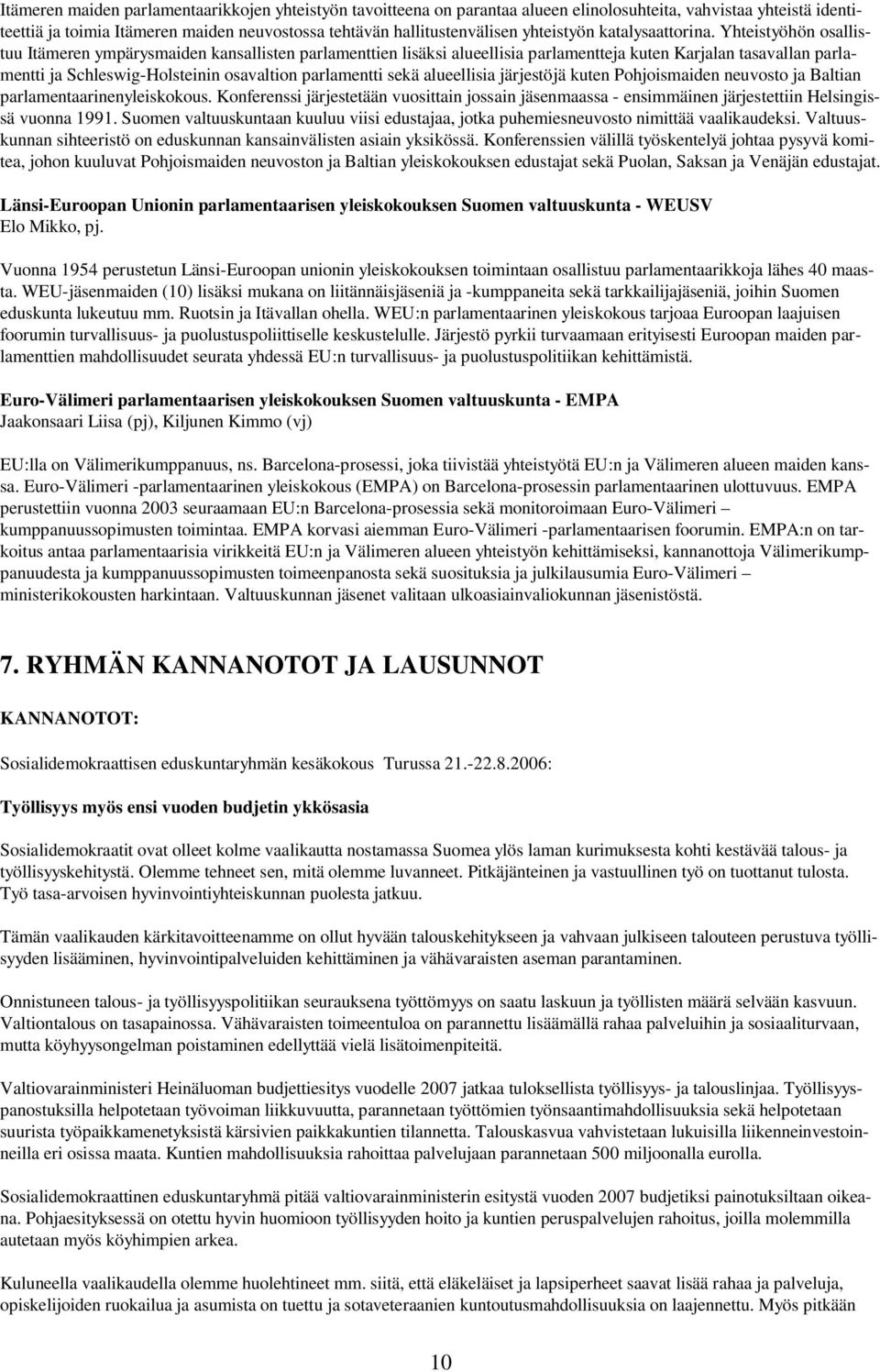 Yhteistyöhön osallistuu Itämeren ympärysmaiden kansallisten parlamenttien lisäksi alueellisia parlamentteja kuten Karjalan tasavallan parlamentti ja Schleswig-Holsteinin osavaltion parlamentti sekä