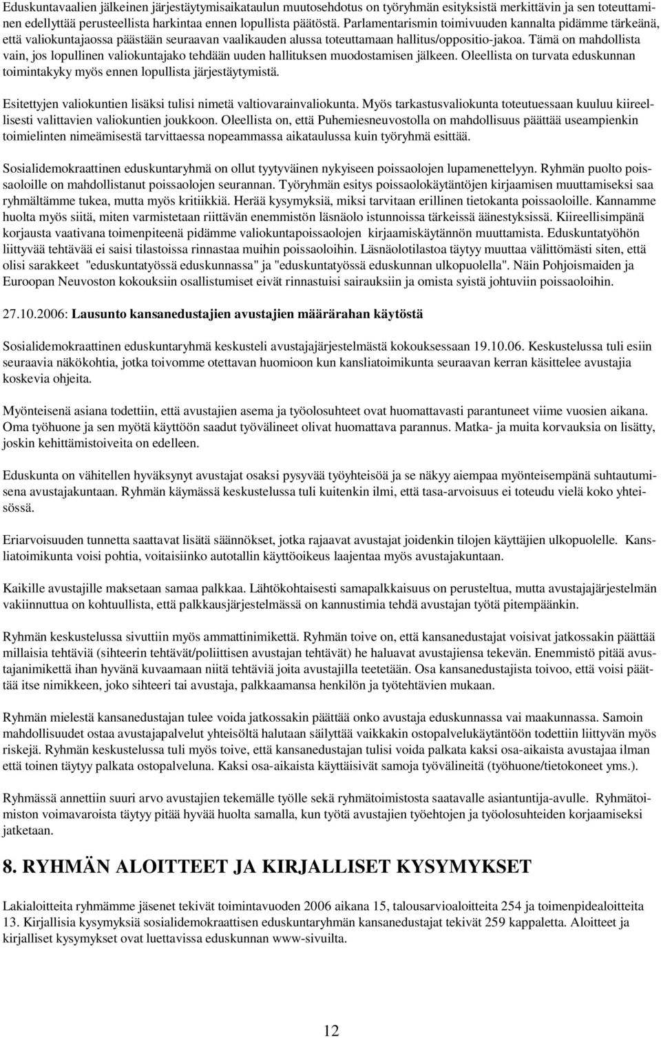 Tämä on mahdollista vain, jos lopullinen valiokuntajako tehdään uuden hallituksen muodostamisen jälkeen. Oleellista on turvata eduskunnan toimintakyky myös ennen lopullista järjestäytymistä.