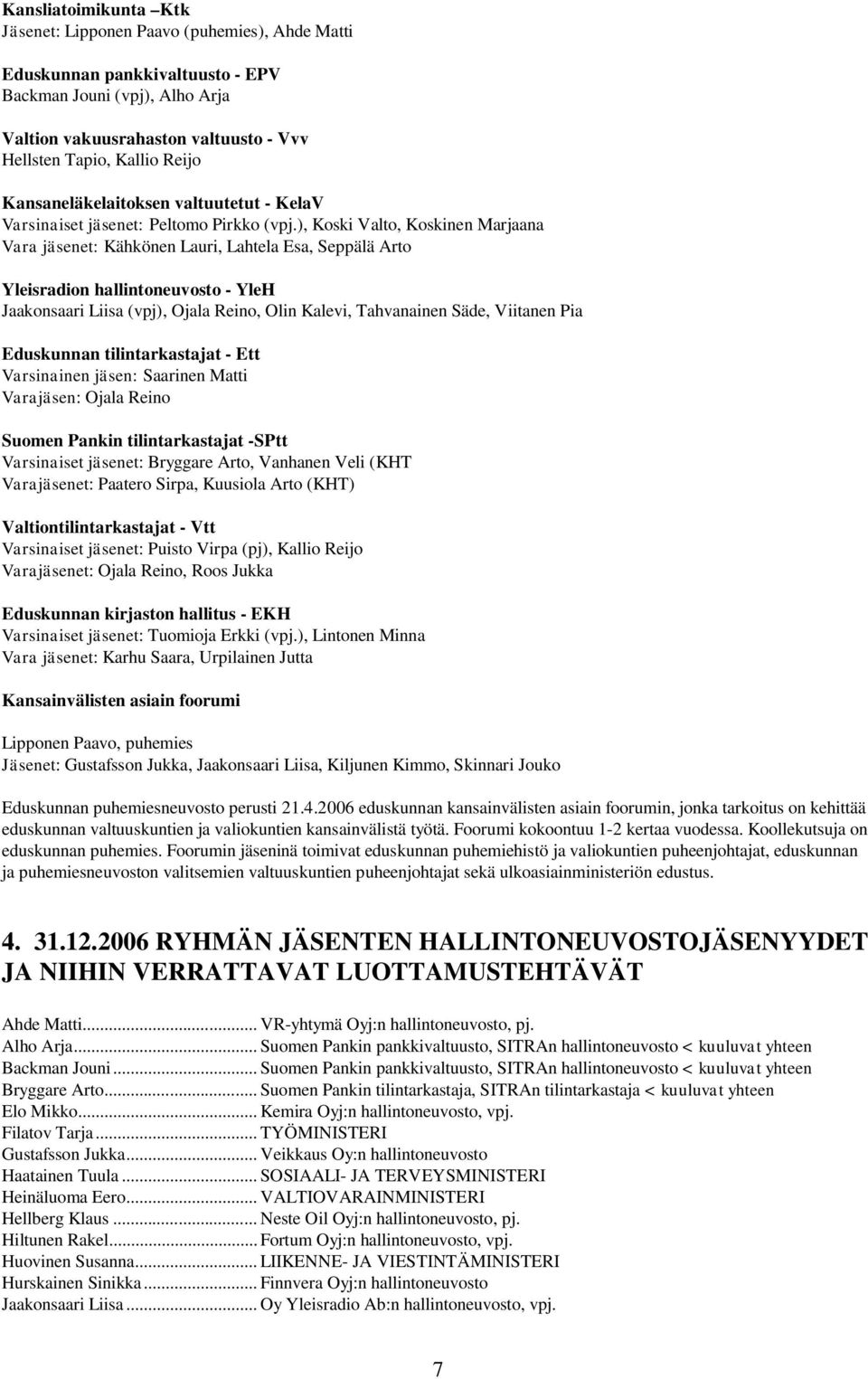 ), Koski Valto, Koskinen Marjaana Vara jäsenet: Kähkönen Lauri, Lahtela Esa, Seppälä Arto Yleisradion hallintoneuvosto - YleH Jaakonsaari Liisa (vpj), Ojala Reino, Olin Kalevi, Tahvanainen Säde,