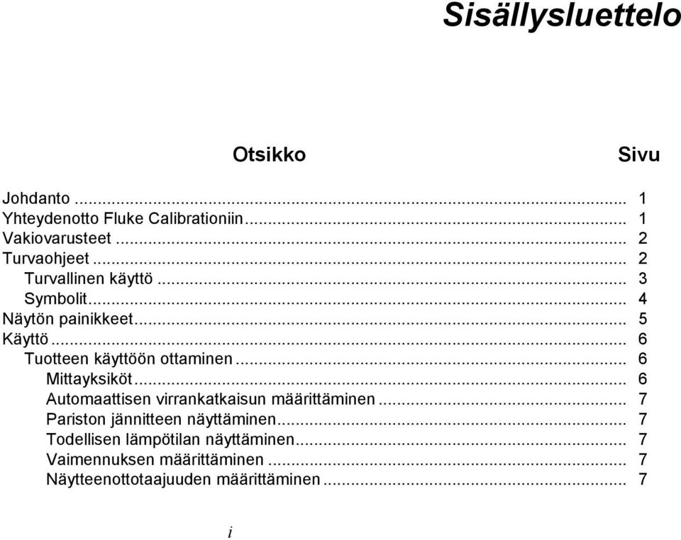 .. 6 Tuotteen käyttöön ottaminen... 6 Mittayksiköt... 6 Automaattisen virrankatkaisun määrittäminen.