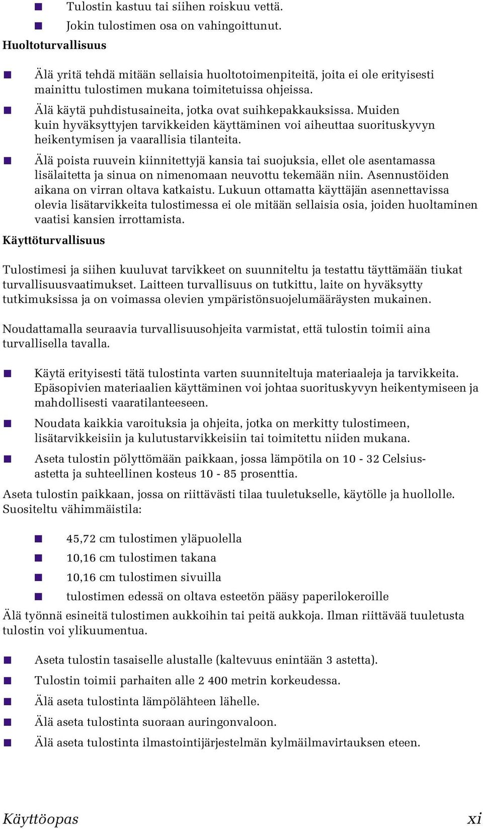 Älä käytä puhdistusaineita, jotka ovat suihkepakkauksissa. Muiden kuin hyväksyttyjen tarvikkeiden käyttäminen voi aiheuttaa suorituskyvyn heikentymisen ja vaarallisia tilanteita.