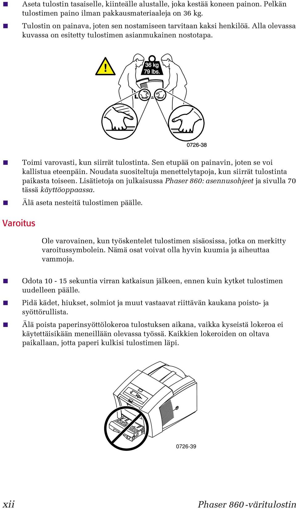 Sen etupää on painavin, joten se voi kallistua eteenpäin. Noudata suositeltuja menettelytapoja, kun siirrät tulostinta paikasta toiseen.