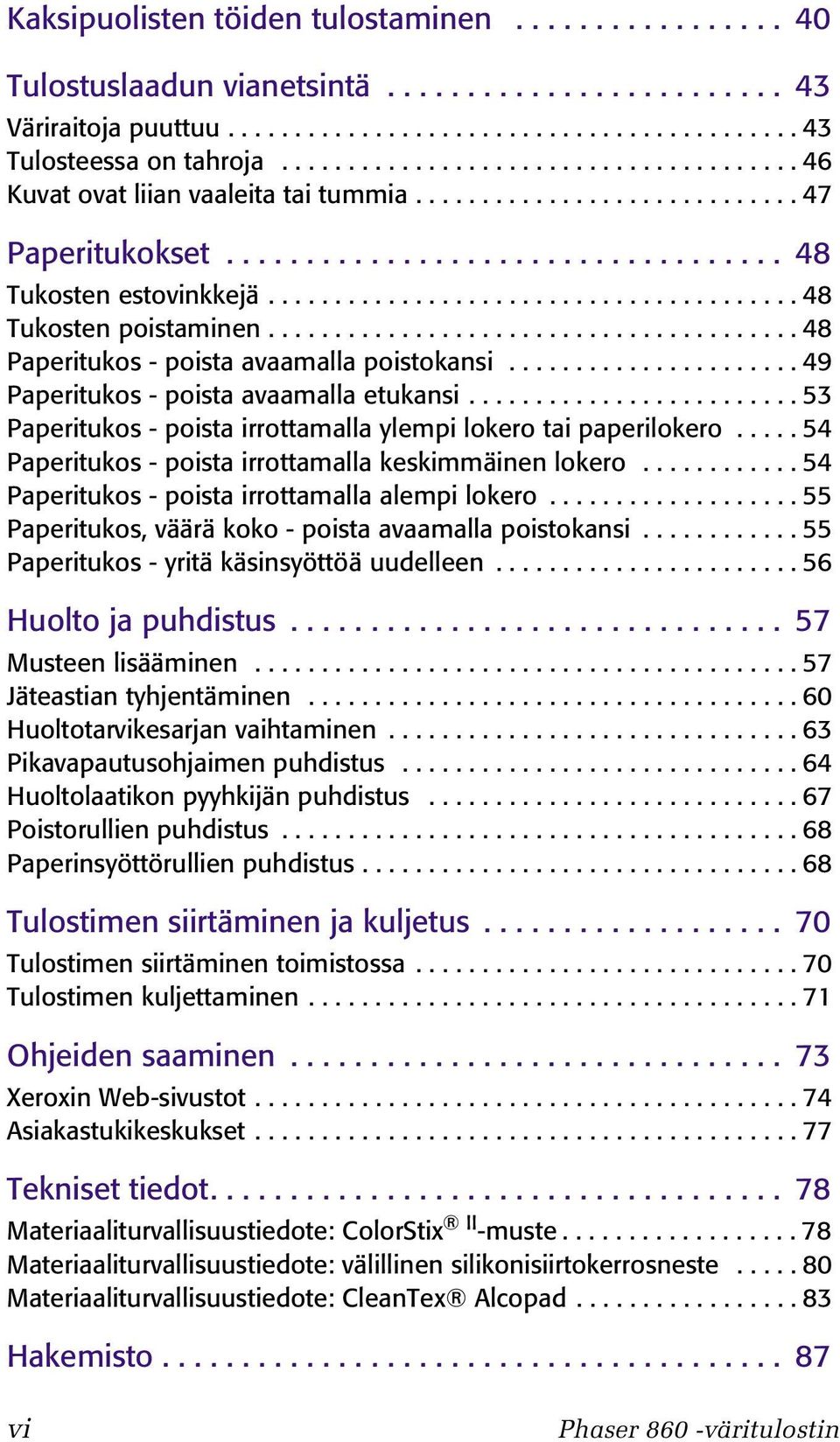 ....................................... 48 Tukosten poistaminen........................................ 48 Paperitukos - poista avaamalla poistokansi...................... 49 Paperitukos - poista avaamalla etukansi.