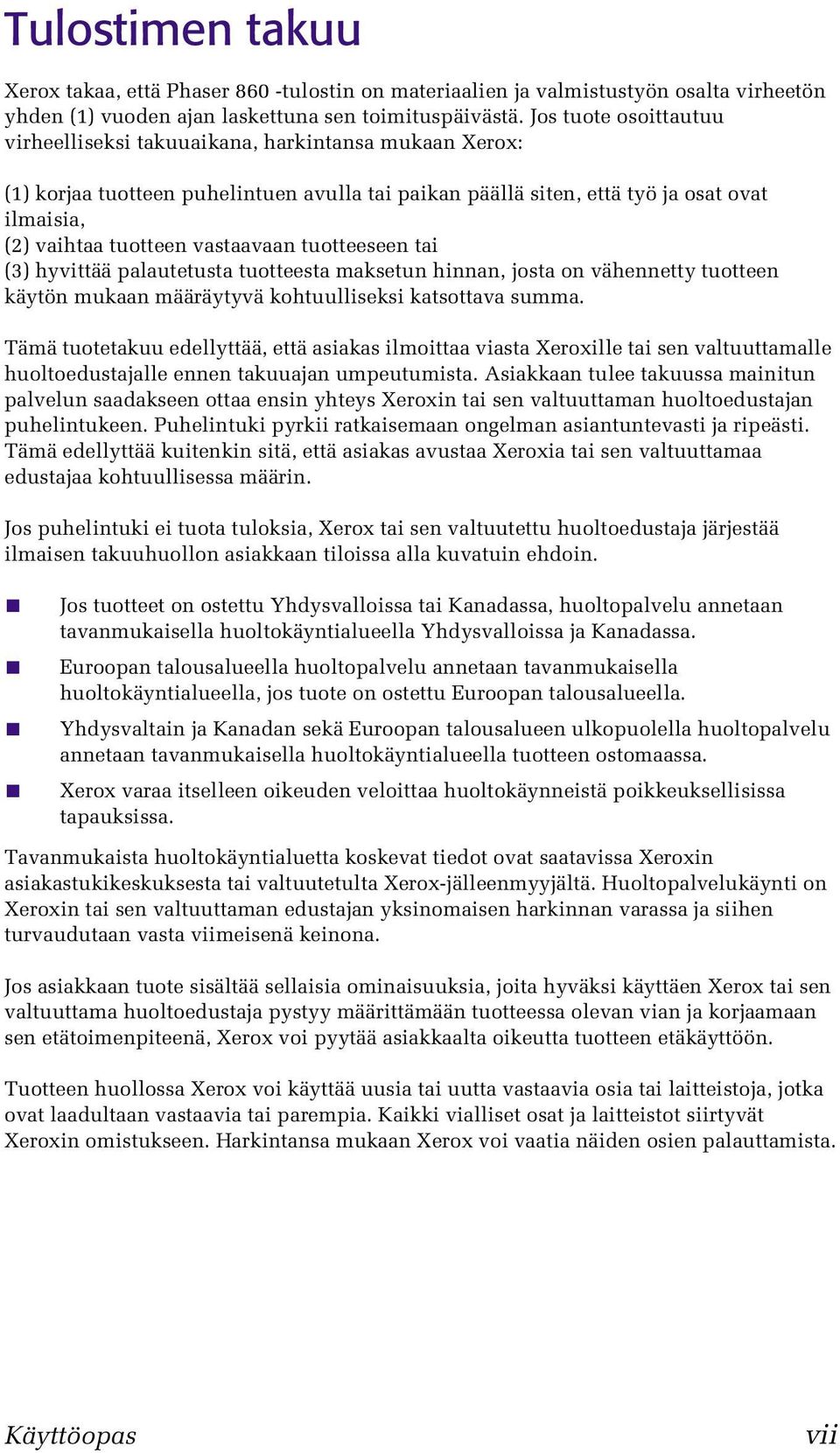 vastaavaan tuotteeseen tai (3) hyvittää palautetusta tuotteesta maksetun hinnan, josta on vähennetty tuotteen käytön mukaan määräytyvä kohtuulliseksi katsottava summa.