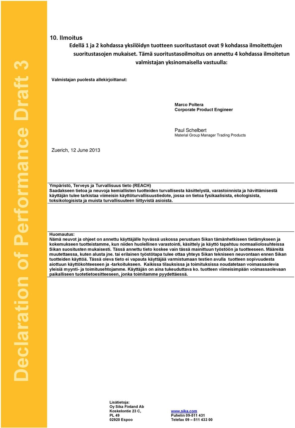 Material Group Manager Trading Products Zuerich, 12 June 2013 Ympäristö, Terveys ja Turvallisuus tieto (REACH) Saadakseen tietoa ja neuvoja kemiallisten tuotteiden turvallisesta käsittelystä,