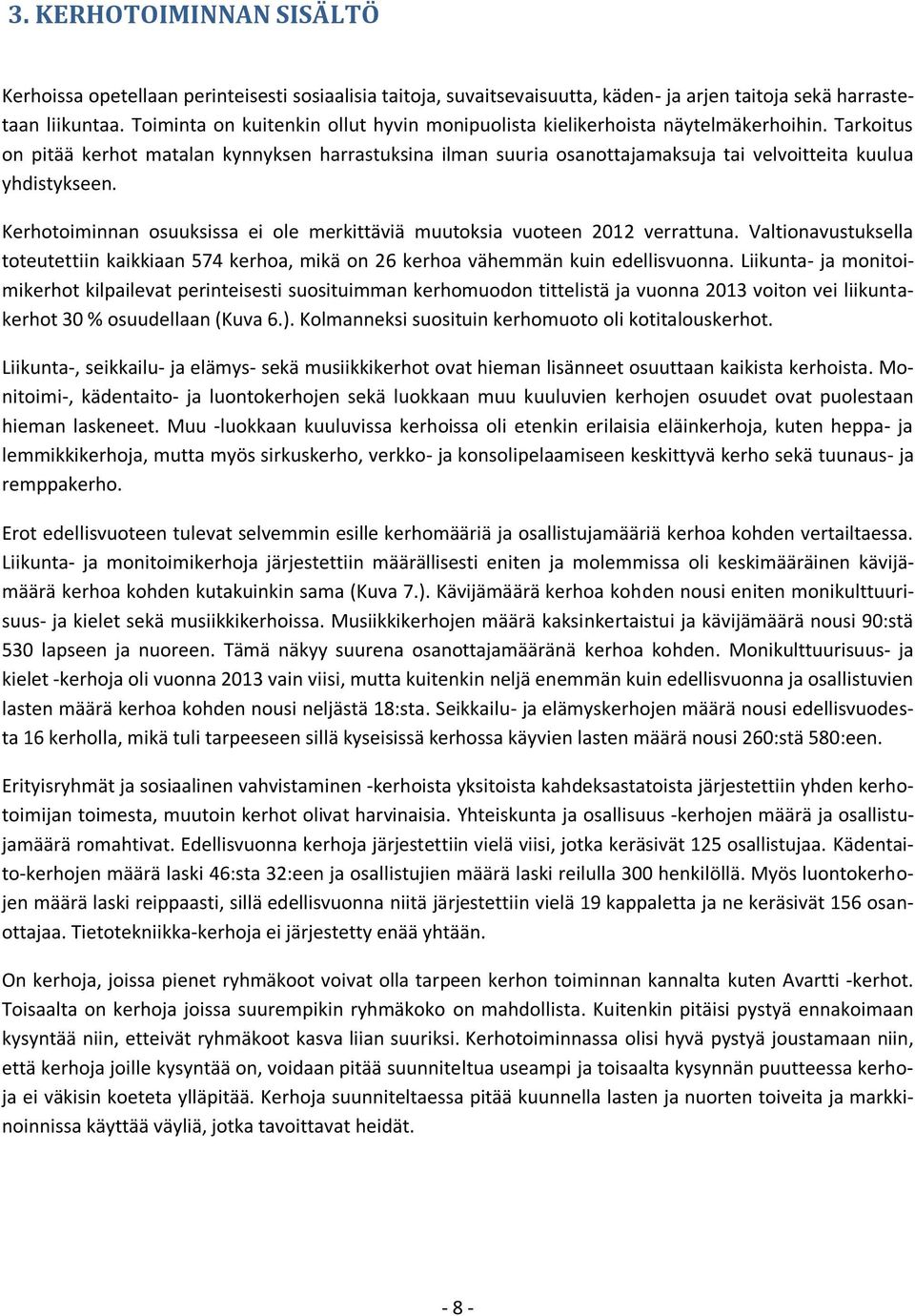 Tarkoitus on pitää kerhot matalan kynnyksen harrastuksina ilman suuria osanottajamaksuja tai velvoitteita kuulua yhdistykseen.